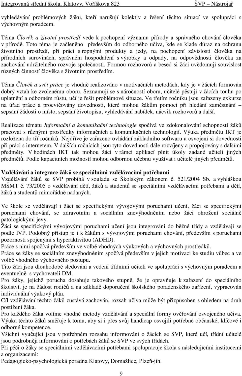 Toto téma je začleněno především do odborného učiva, kde se klade důraz na ochranu životního prostředí, při práci s ropnými produkty a jedy, na pochopení závislosti člověka na přírodních surovinách,