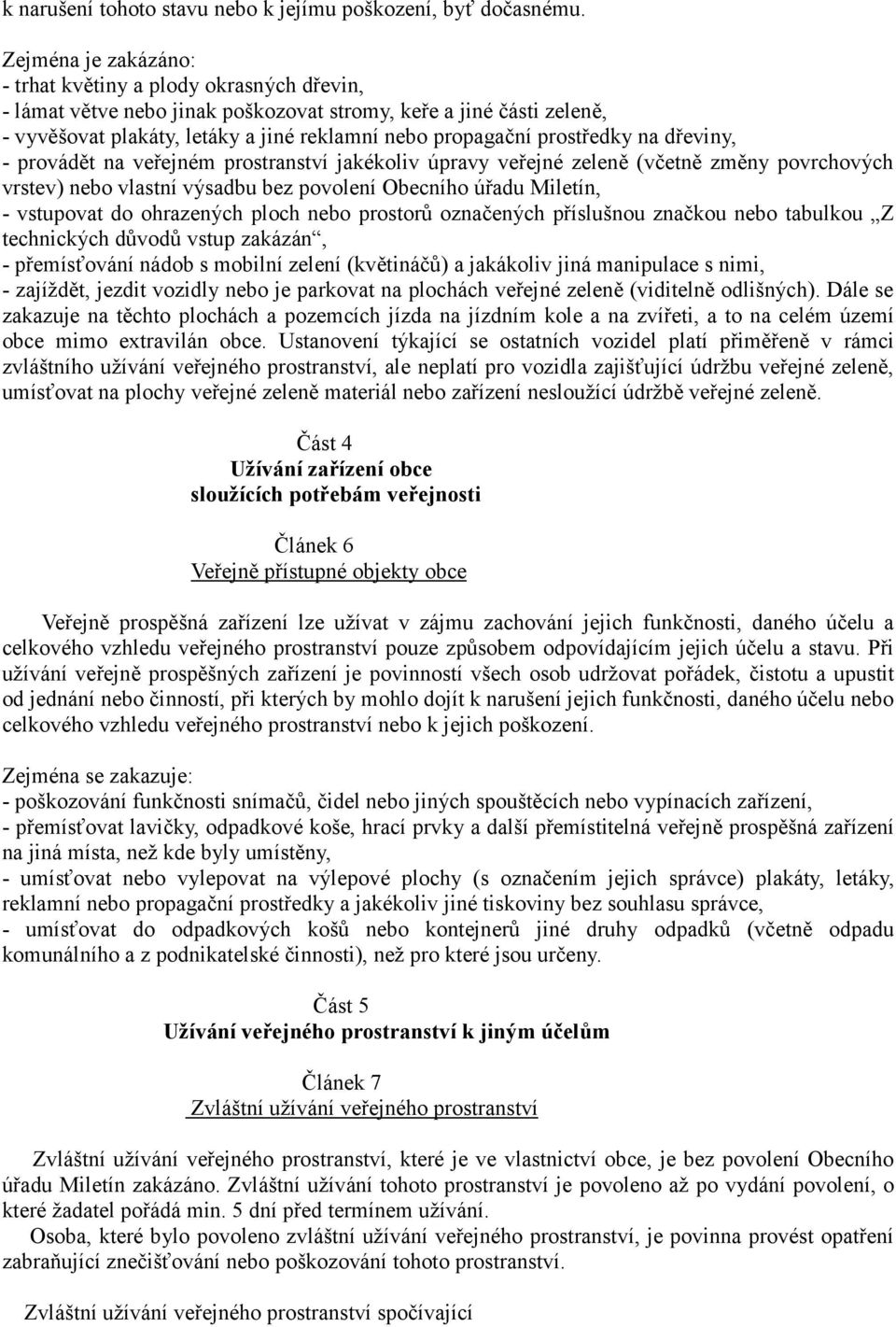 prostředky na dřeviny, - provádět na veřejném prostranství jakékoliv úpravy veřejné zeleně (včetně změny povrchových vrstev) nebo vlastní výsadbu bez povolení Obecního úřadu Miletín, - vstupovat do