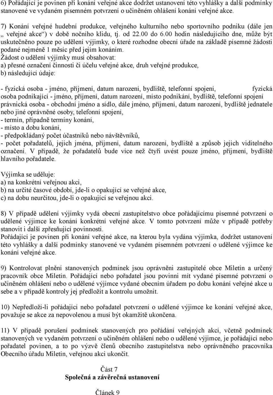 00 hodin následujícího dne, může být uskutečněno pouze po udělení výjimky, o které rozhodne obecní úřade na základě písemné žádosti podané nejméně 1 měsíc před jejím konáním.