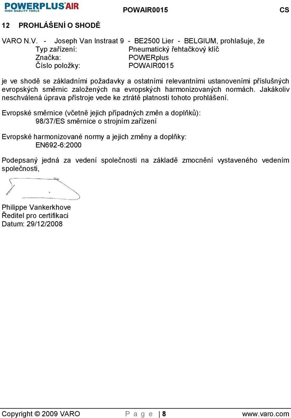 - Joseph Van Instraat 9 - BE2500 Lier - BELGIUM, prohlašuje, že Typ zařízení: Pneumatický řehtačkový klíč Značka: POWERplus Číslo poloky: POWAIR0015 je ve shodě se základními poadavky a