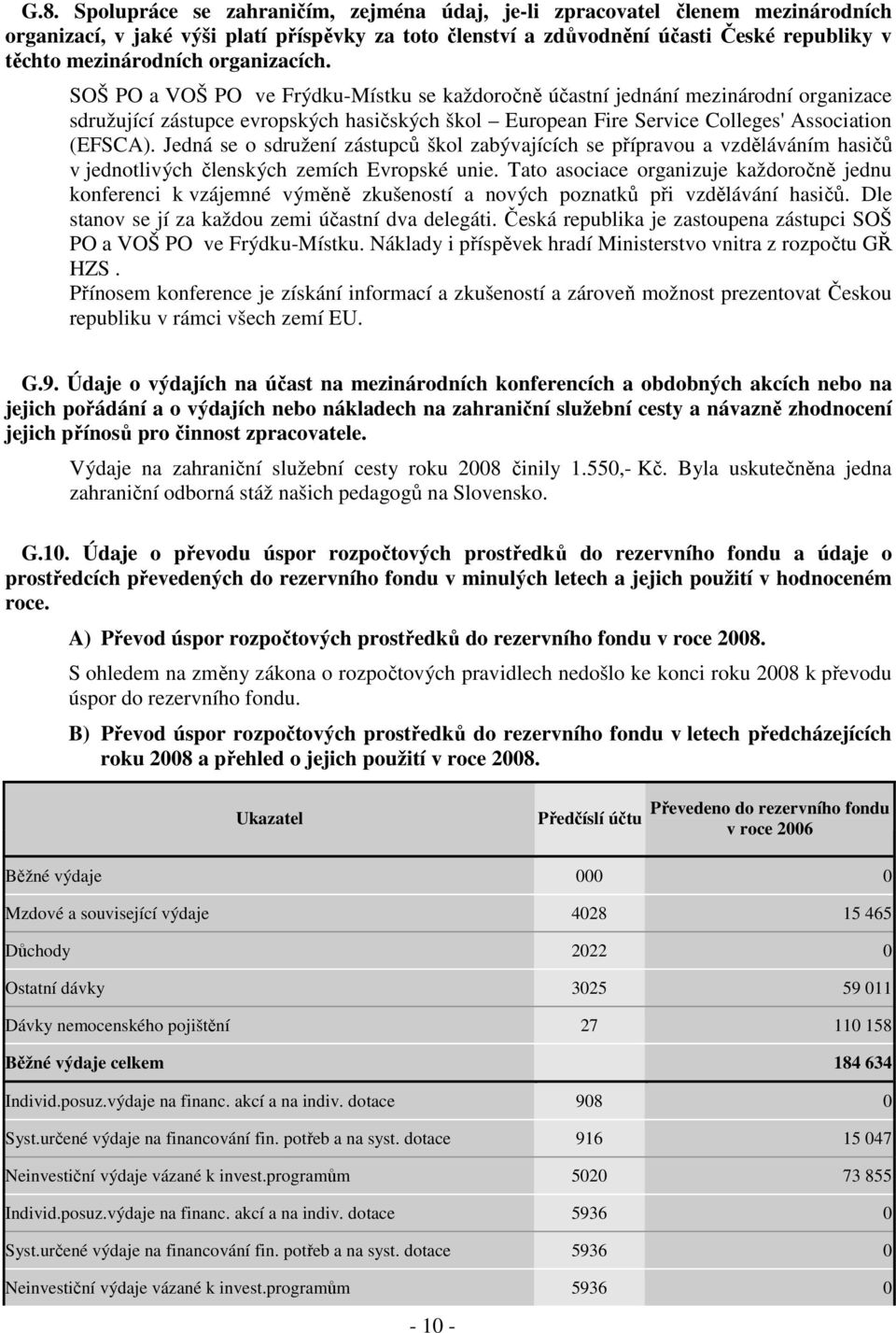 Jedná se o sdružení zástupců škol zabývajících se přípravou a vzděláváním hasičů v jednotlivých členských zemích Evropské unie.