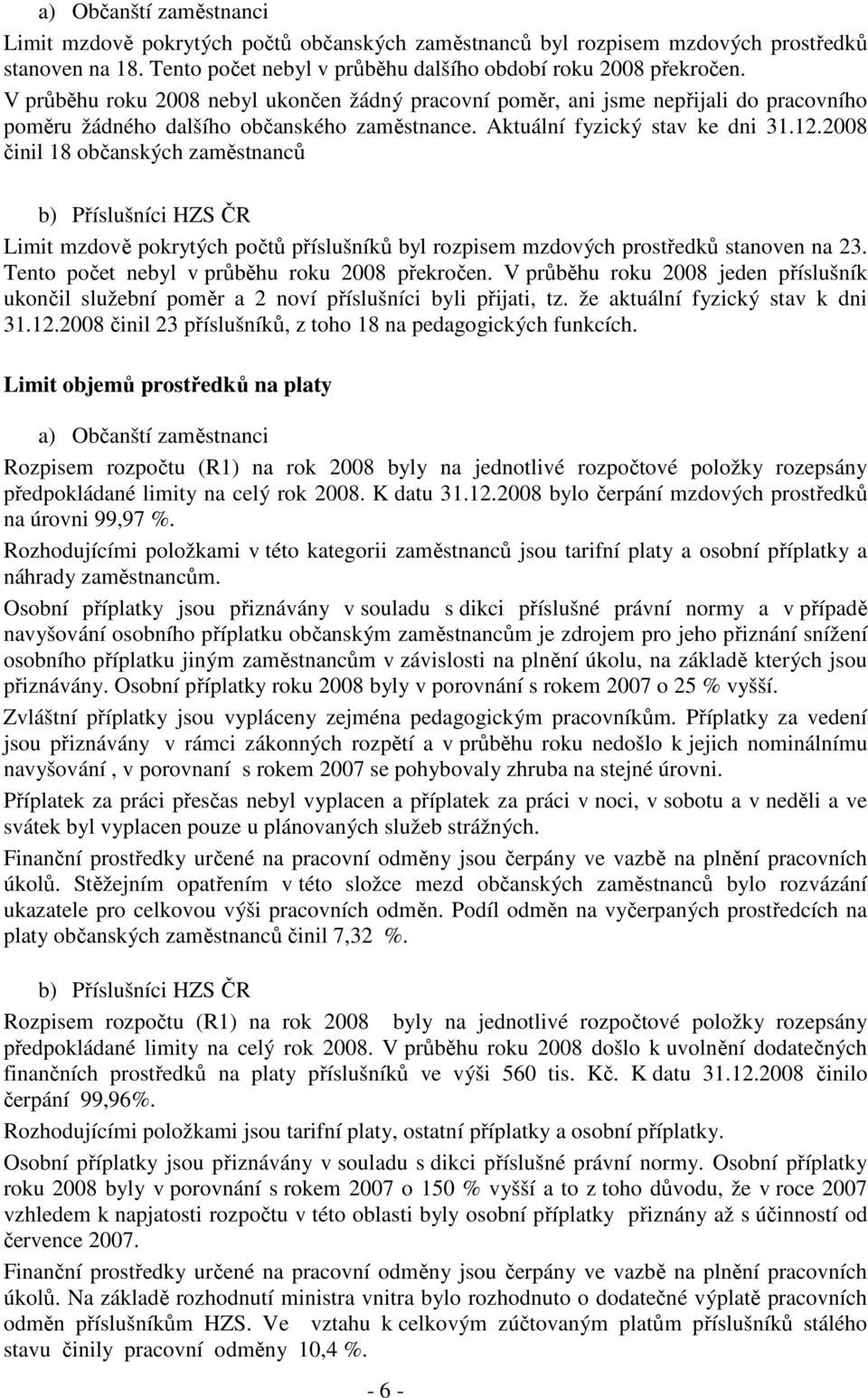 2008 činil 18 občanských zaměstnanců b) Příslušníci HZS ČR Limit mzdově pokrytých počtů příslušníků byl rozpisem mzdových prostředků stanoven na 23. Tento počet nebyl v průběhu roku 2008 překročen.