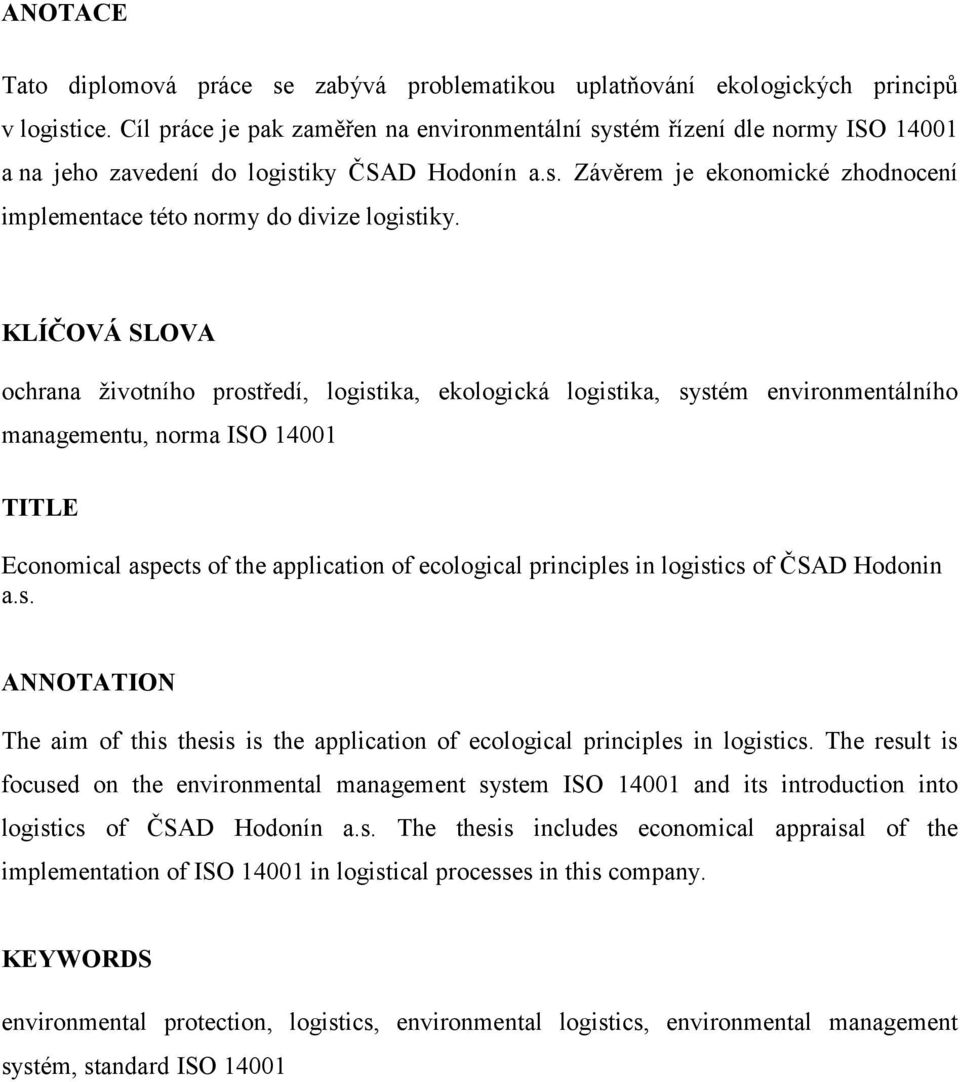 KLÍČOVÁ SLOVA ochrana životního prostředí, logistika, ekologická logistika, systém environmentálního managementu, norma ISO 14001 TITLE Economical aspects of the application of ecological principles