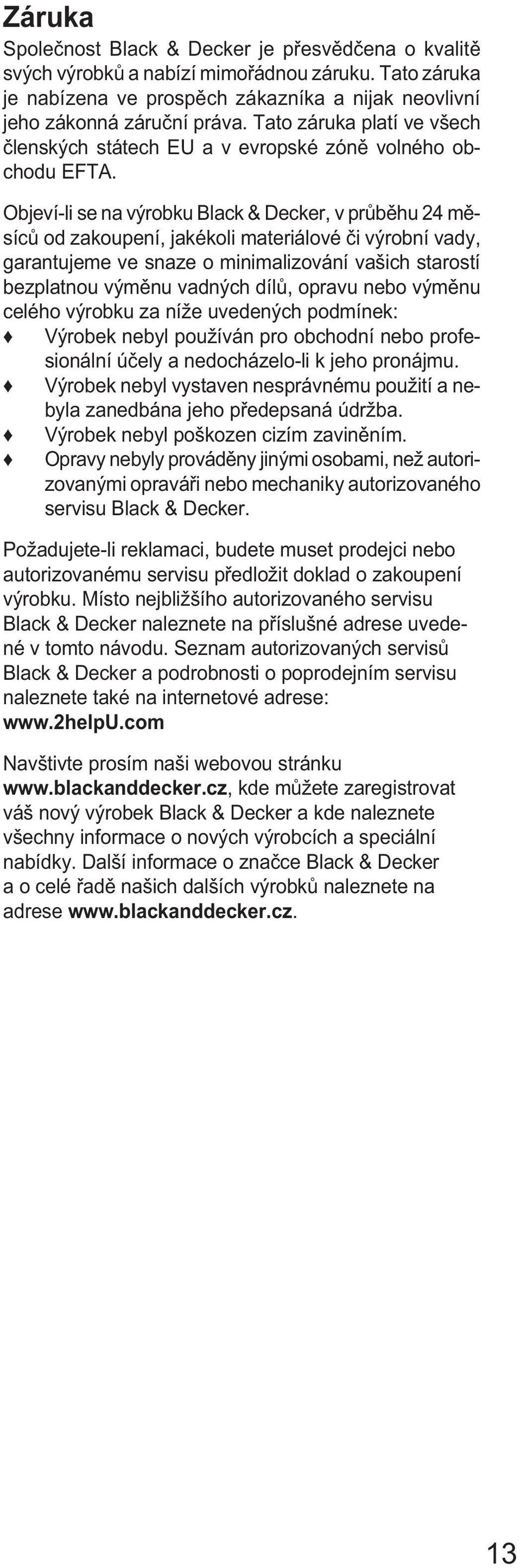 Objeví-li se na výrobku Black & Decker, v průběhu 24 měsíců od zakoupení, jakékoli materiálové či výrobní vady, garantujeme ve snaze o minimalizování vašich starostí bezplatnou výměnu vadných dílů,