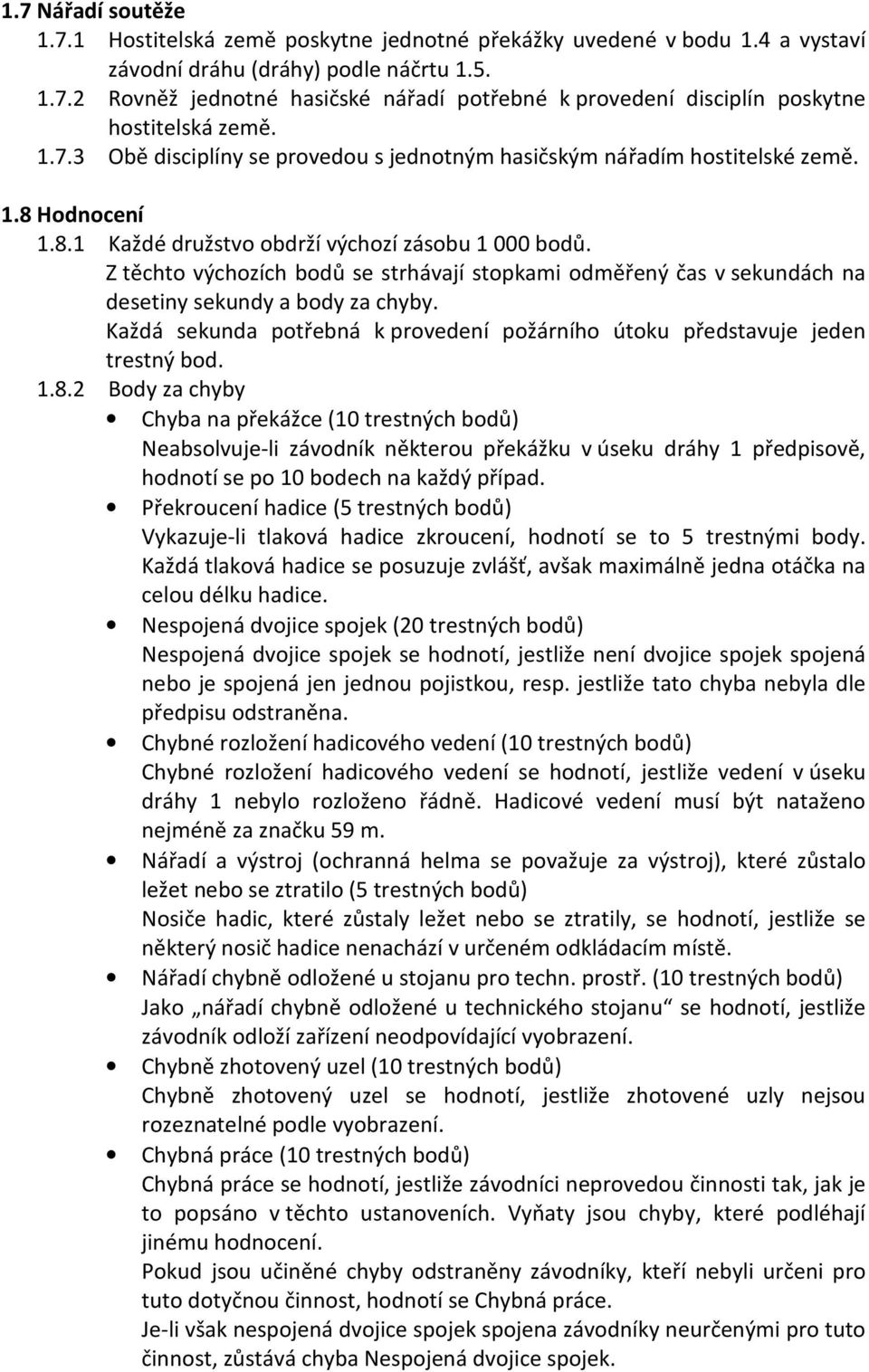 Z těchto výchozích bodů se strhávají stopkami odměřený čas v sekundách na desetiny sekundy a body za chyby. Každá sekunda potřebná k provedení požárního útoku představuje jeden trestný bod. 1.8.