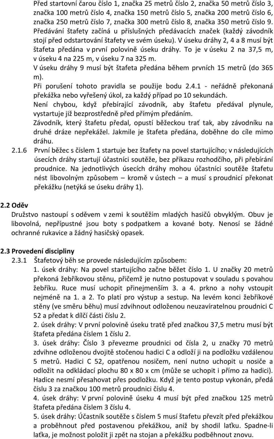 V úseku dráhy 2, 4 a 8 musí být štafeta předána v první polovině úseku dráhy. To je v úseku 2 na 37,5 m, v úseku 4 na 225 m, v úseku 7 na 325 m.