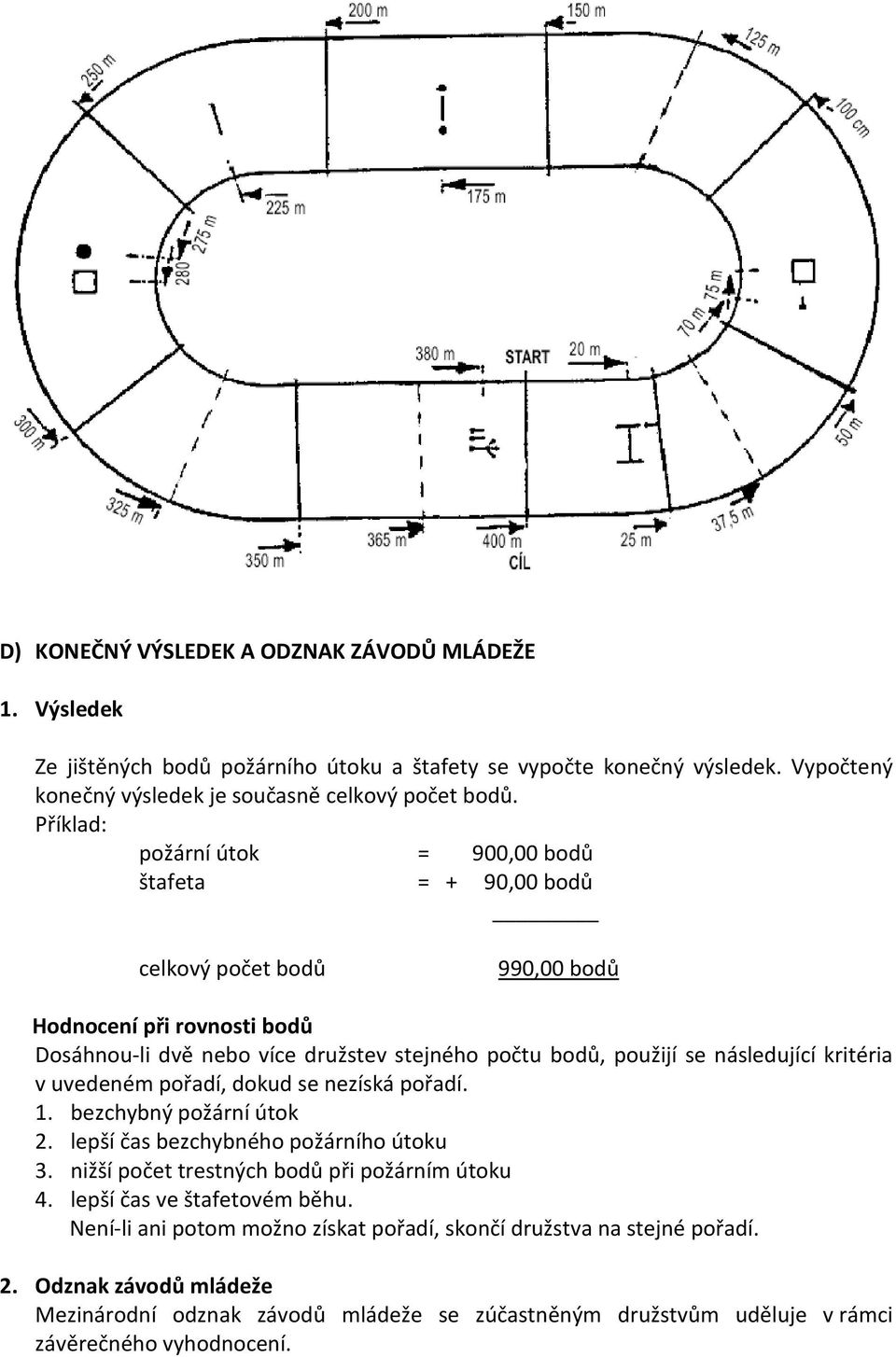 následující kritéria v uvedeném pořadí, dokud se nezíská pořadí. 1. bezchybný požární útok 2. lepší čas bezchybného požárního útoku 3. nižší počet trestných bodů při požárním útoku 4.