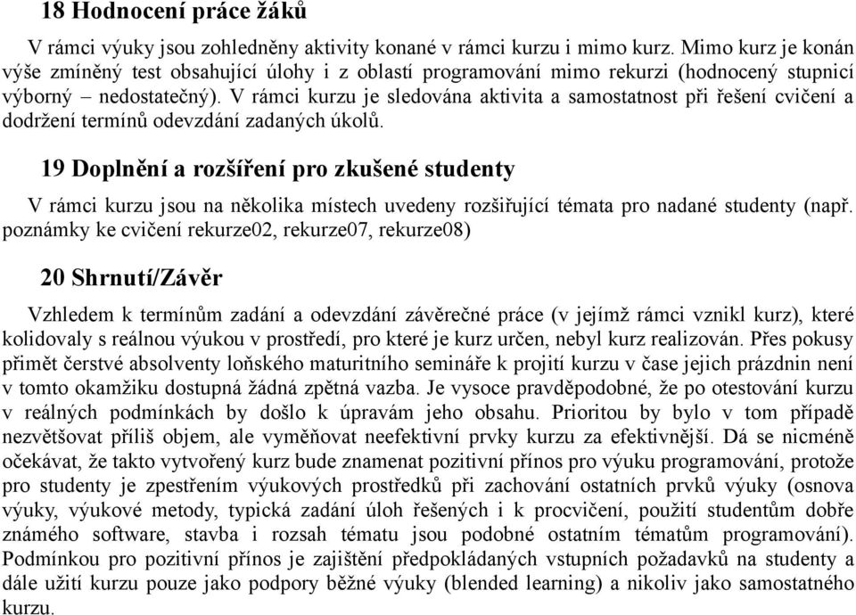 V rámci kurzu je sledována aktivita a samostatnost při řešení cvičení a dodržení termínů odevzdání zadaných úkolů.