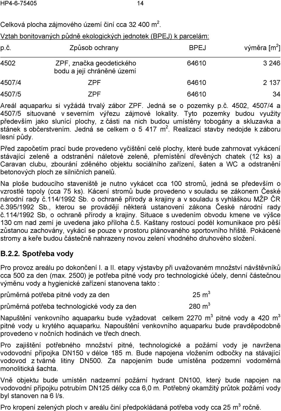 Způsob ochrany BPEJ výměra [m 2 ] 4502 ZPF, značka geodetického 64610 3 246 bodu a její chráněné území 4507/4 ZPF 64610 2 137 4507/5 ZPF 64610 34 Areál aquaparku si vyžádá trvalý zábor ZPF.