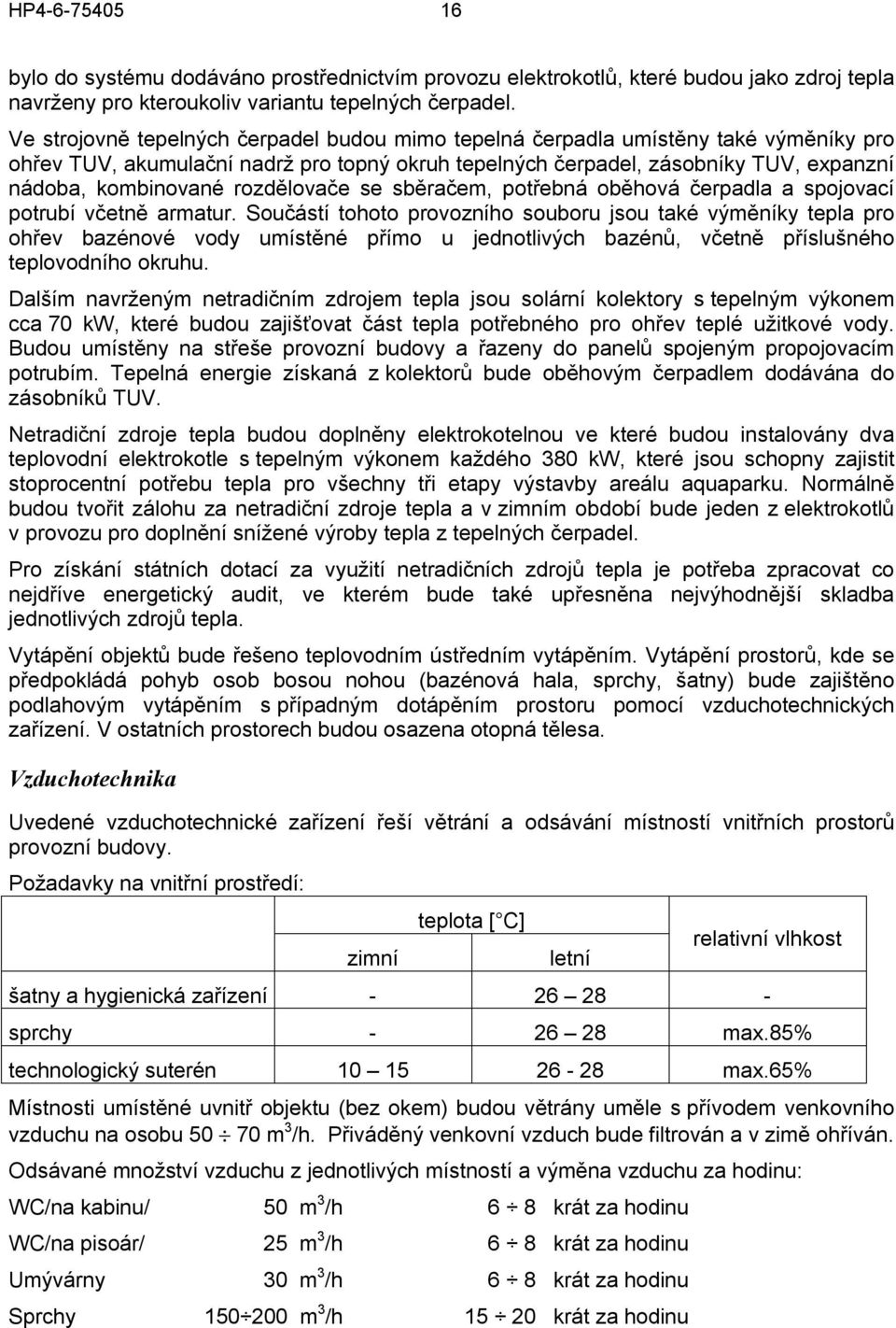 rozdělovače se sběračem, potřebná oběhová čerpadla a spojovací potrubí včetně armatur.