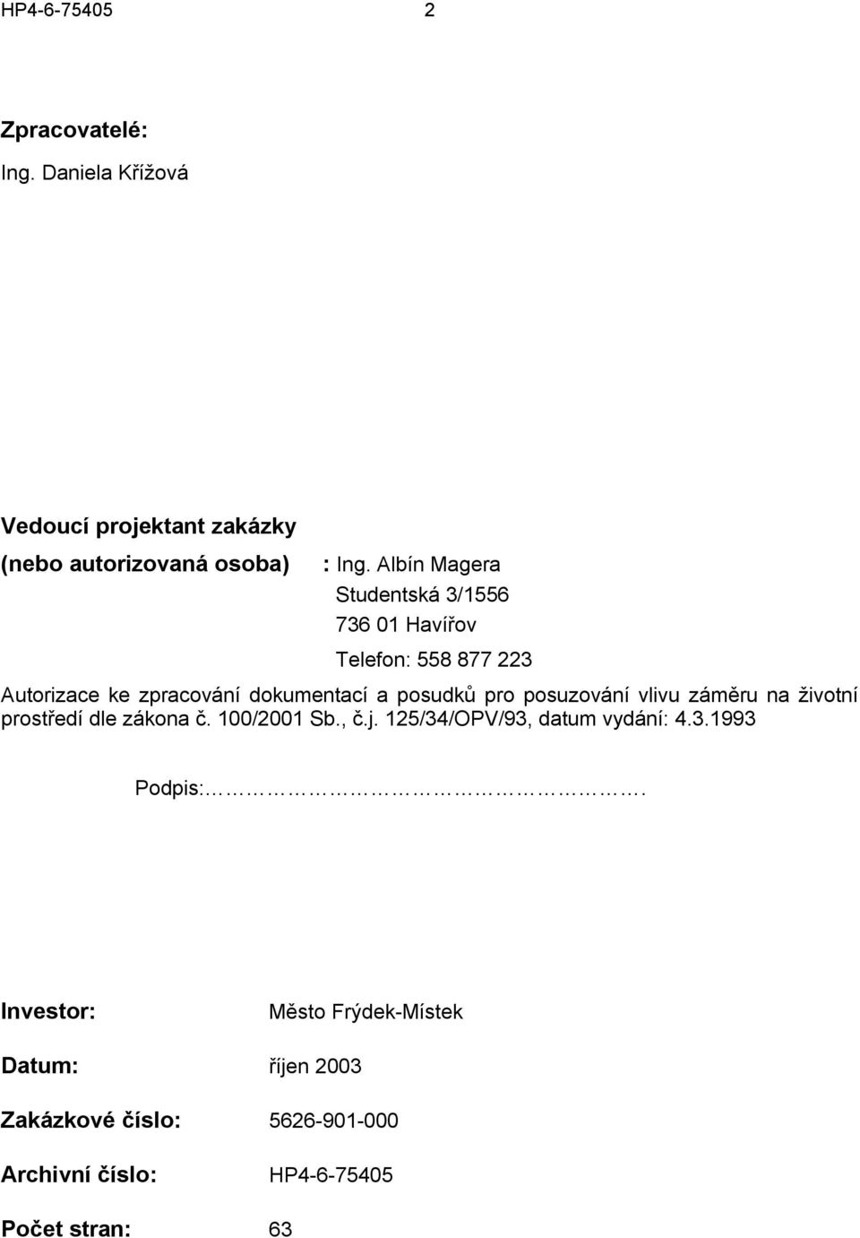 posuzování vlivu záměru na životní prostředí dle zákona č. 100/2001 Sb., č.j. 125/34/OPV/93, datum vydání: 4.3.1993 Podpis:.