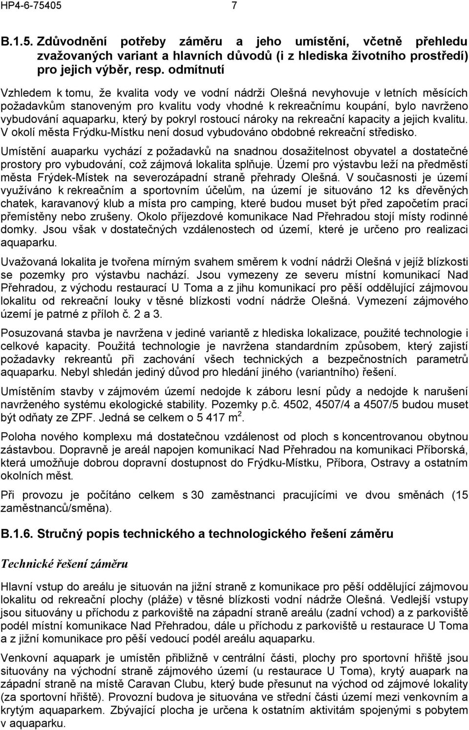 aquaparku, který by pokryl rostoucí nároky na rekreační kapacity a jejich kvalitu. V okolí města Frýdku-Místku není dosud vybudováno obdobné rekreační středisko.