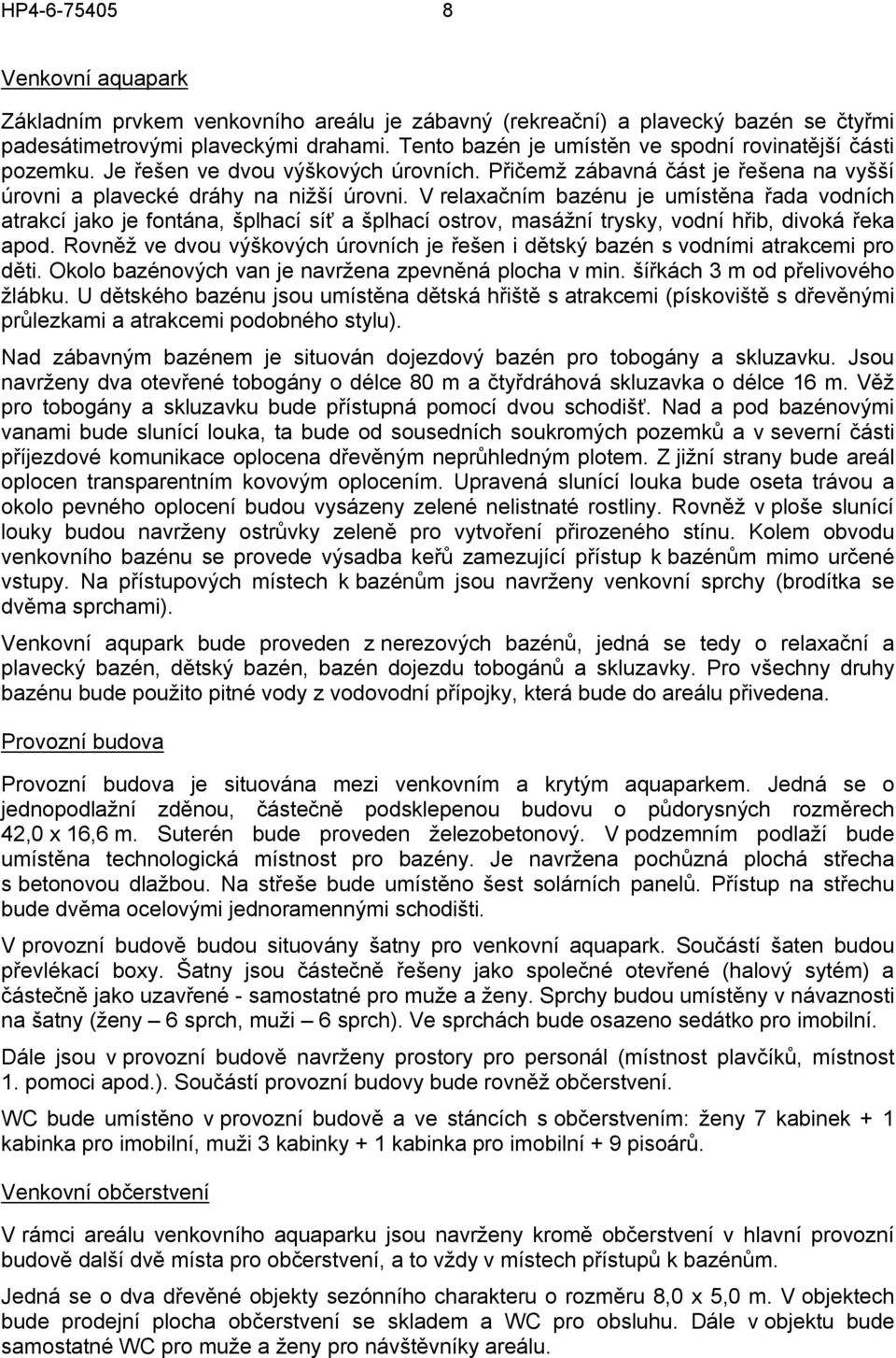 V relaxačním bazénu je umístěna řada vodních atrakcí jako je fontána, šplhací síť a šplhací ostrov, masážní trysky, vodní hřib, divoká řeka apod.