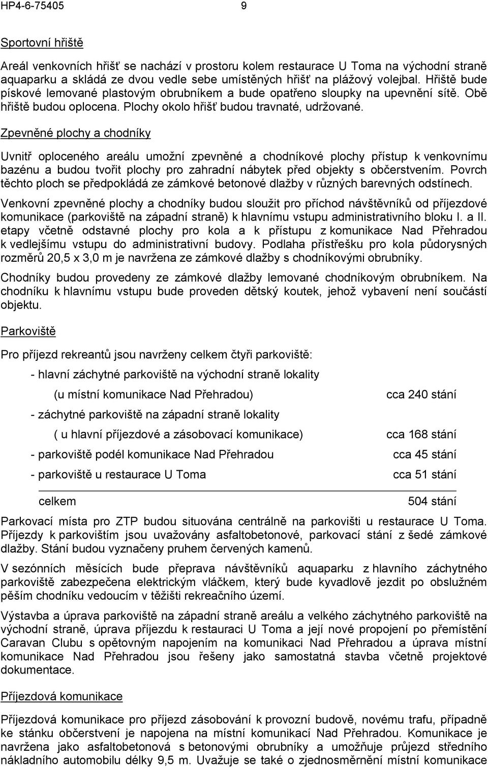 Zpevněné plochy a chodníky Uvnitř oploceného areálu umožní zpevněné a chodníkové plochy přístup k venkovnímu bazénu a budou tvořit plochy pro zahradní nábytek před objekty s občerstvením.