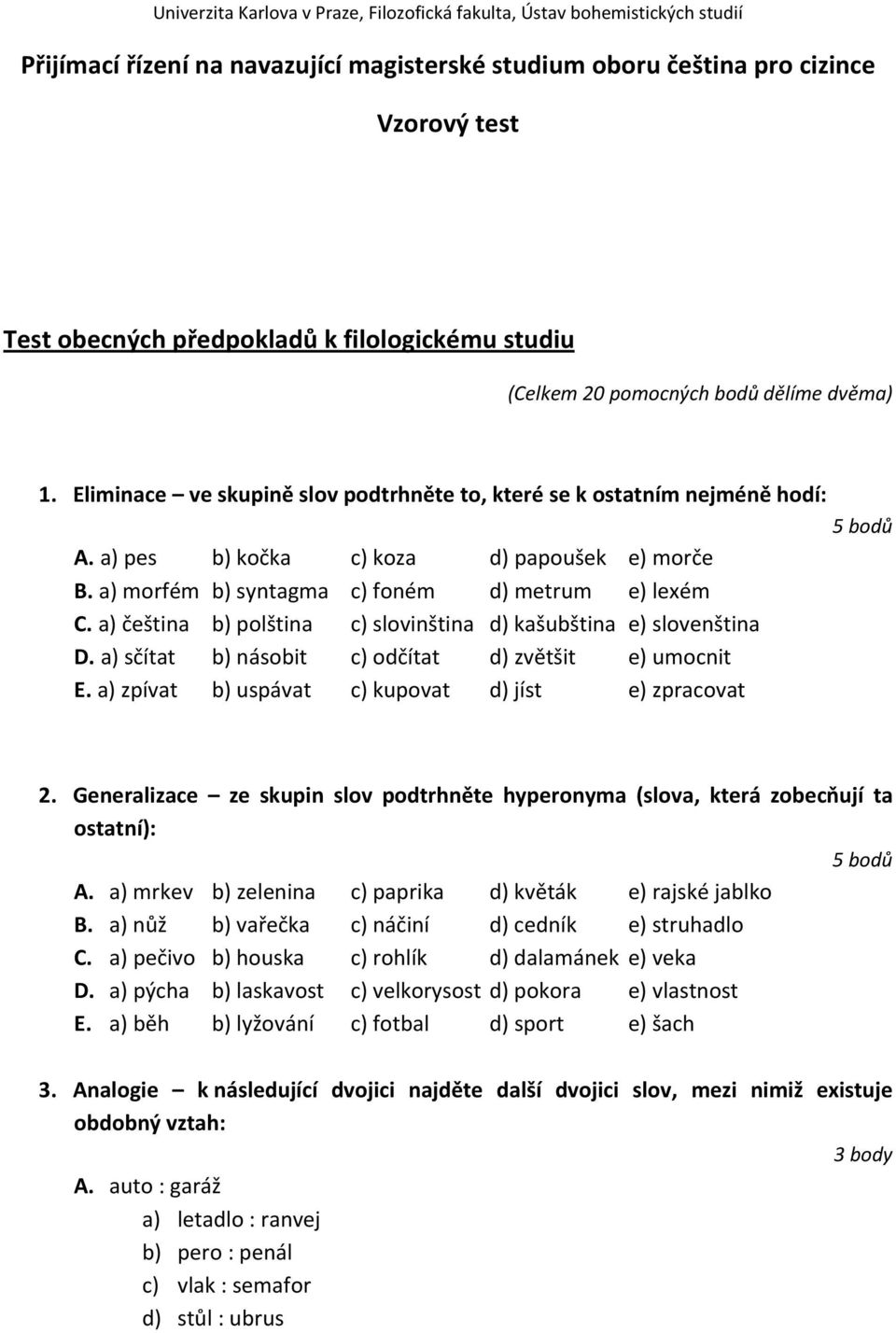 a) morfém b) syntagma c) foném d) metrum e) lexém C. a) čeština b) polština c) slovinština d) kašubština e) slovenština D. a) sčítat b) násobit c) odčítat d) zvětšit e) umocnit E.