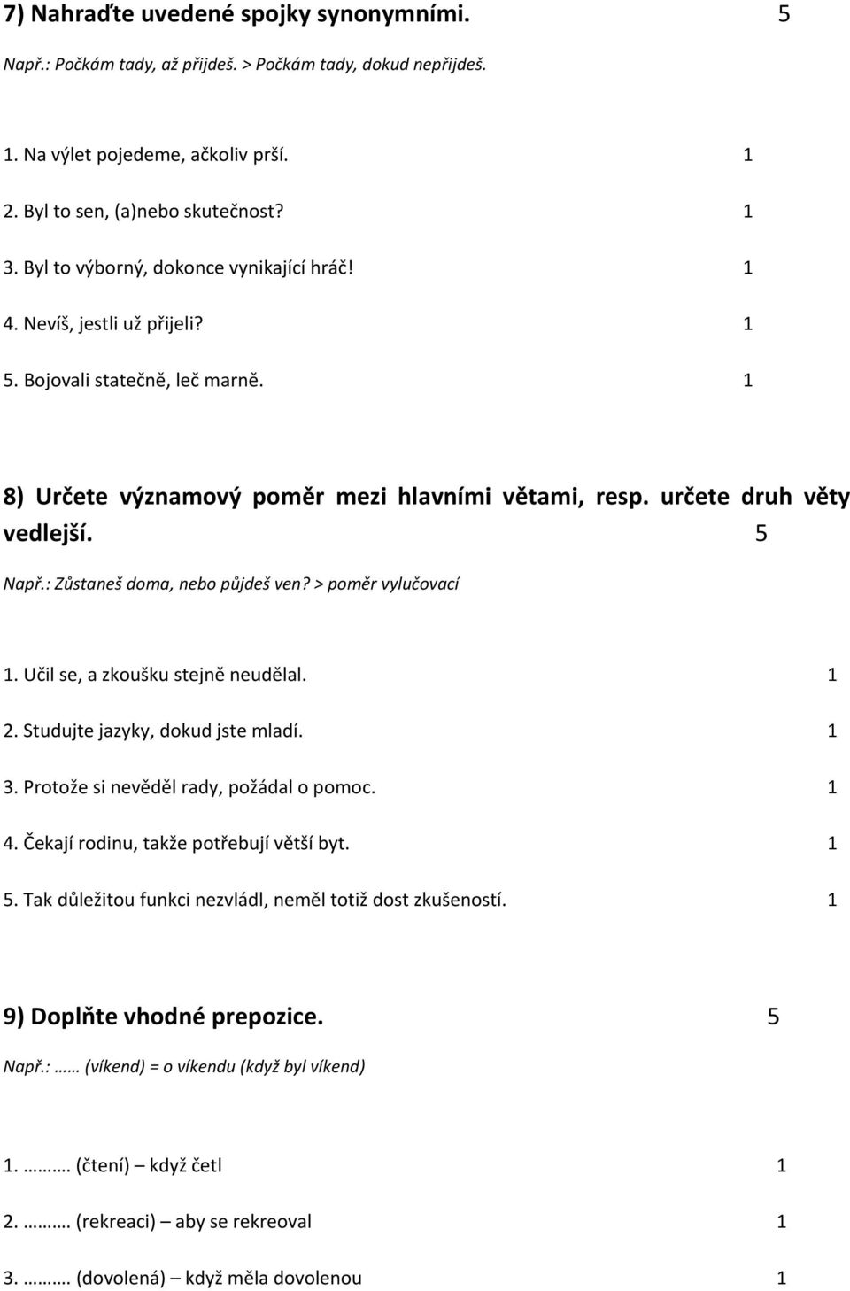 : Zůstaneš doma, nebo půjdeš ven? > poměr vylučovací 1. Učil se, a zkoušku stejně neudělal. 1 2. Studujte jazyky, dokud jste mladí. 1 3. Protože si nevěděl rady, požádal o pomoc. 1 4.