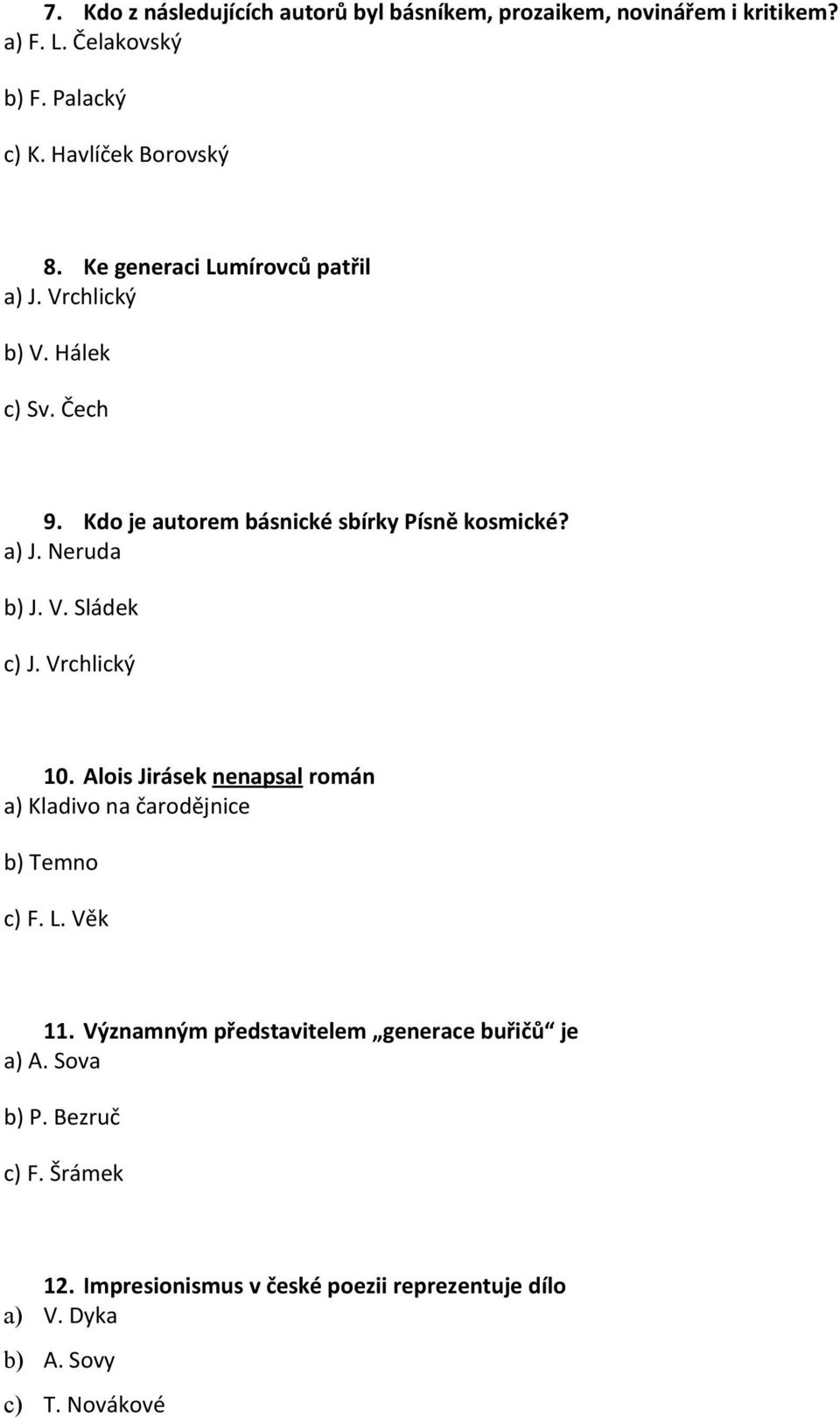 V. Sládek c) J. Vrchlický 10. Alois Jirásek nenapsal román a) Kladivo na čarodějnice b) Temno c) F. L. Věk 11.