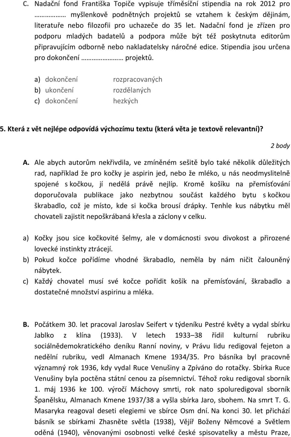 a) dokončení rozpracovaných b) ukončení rozdělaných c) dokončení hezkých 5. Která z vět nejlépe odpovídá výchozímu textu (která věta je textově relevantní)? 2 body A.