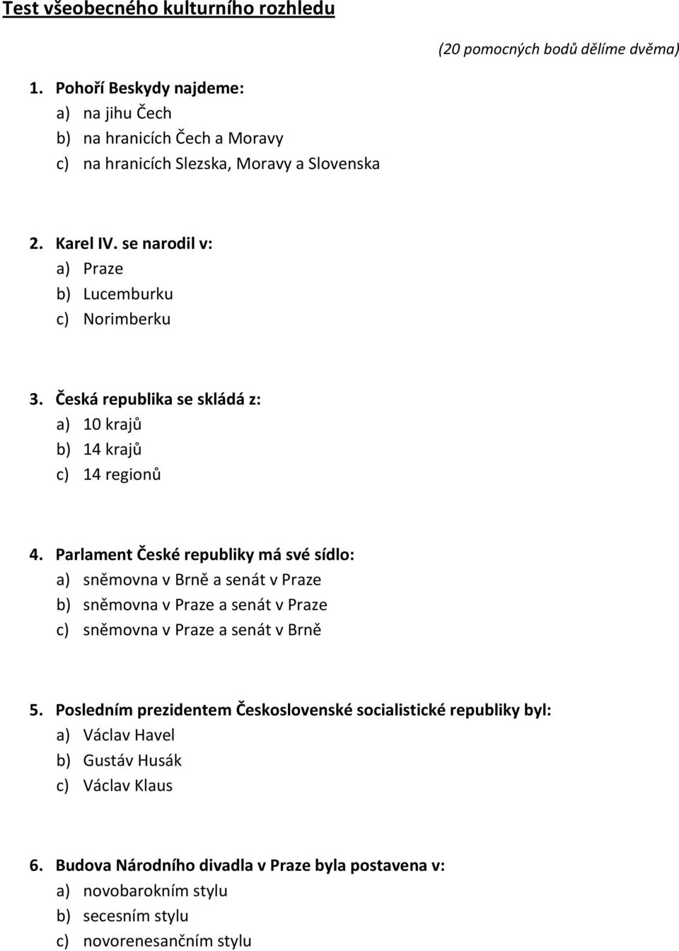 se narodil v: a) Praze b) Lucemburku c) Norimberku 3. Česká republika se skládá z: a) 10 krajů b) 14 krajů c) 14 regionů 4.