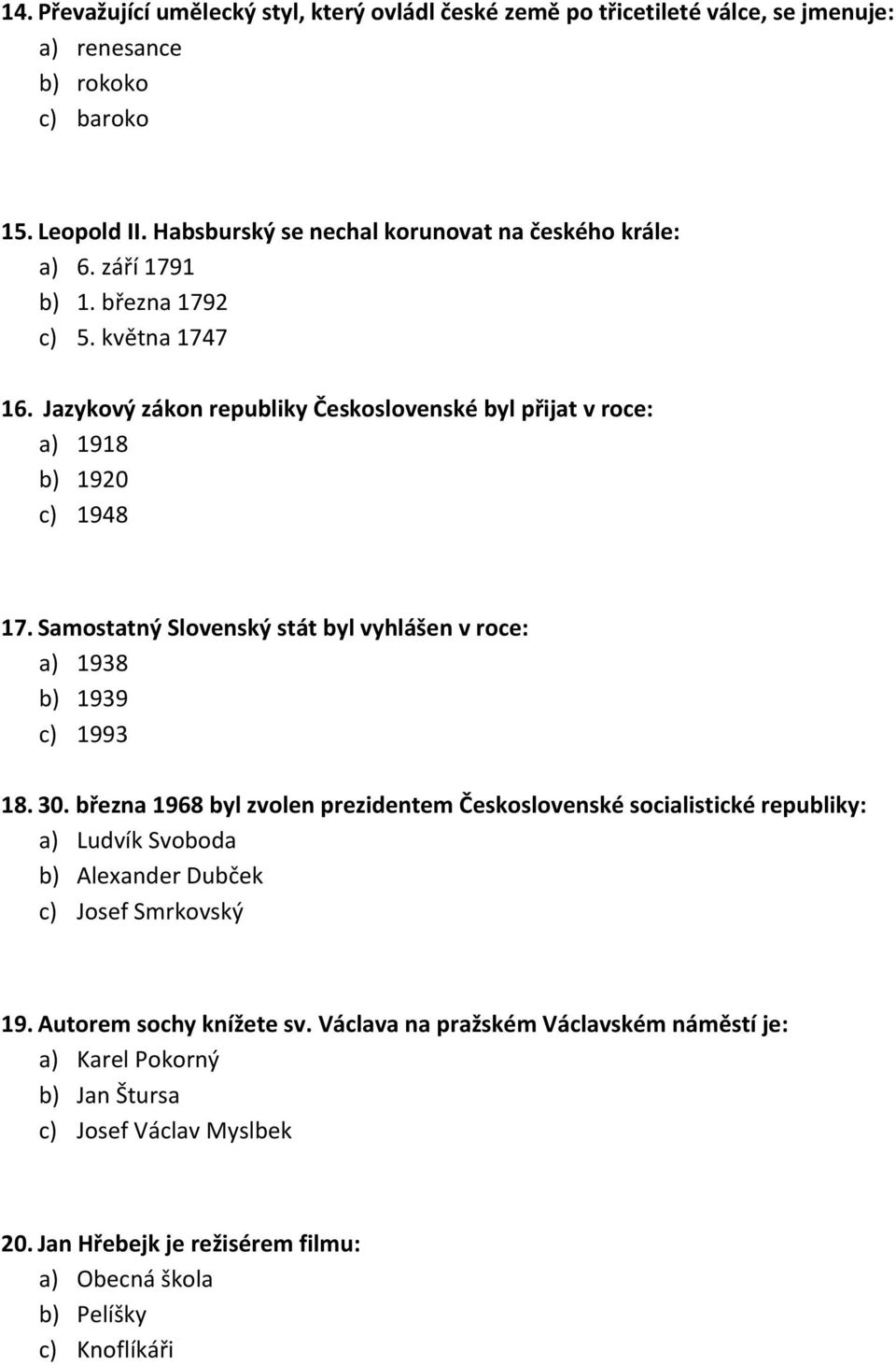 Jazykový zákon republiky Československé byl přijat v roce: a) 1918 b) 1920 c) 1948 17. Samostatný Slovenský stát byl vyhlášen v roce: a) 1938 b) 1939 c) 1993 18. 30.