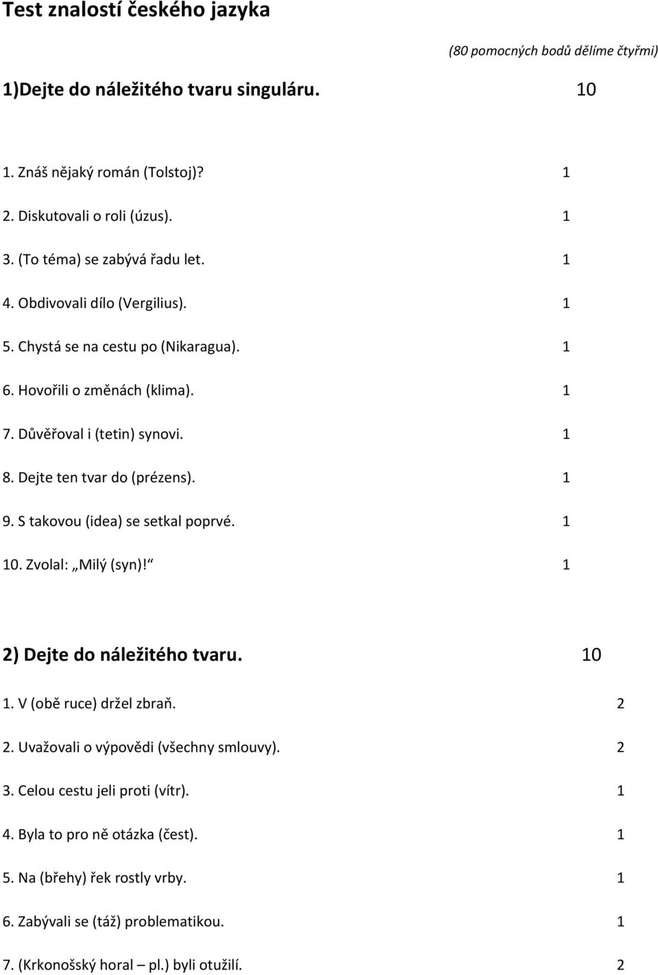 Dejte ten tvar do (prézens). 1 9. S takovou (idea) se setkal poprvé. 1 10. Zvolal: Milý (syn)! 1 2) Dejte do náležitého tvaru. 10 1. V (obě ruce) držel zbraň. 2 2.