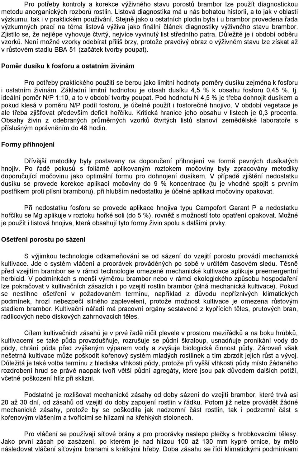 Stejně jako u ostatních plodin byla i u brambor provedena řada výzkumných prací na téma listová výživa jako finální článek diagnostiky výživného stavu brambor.