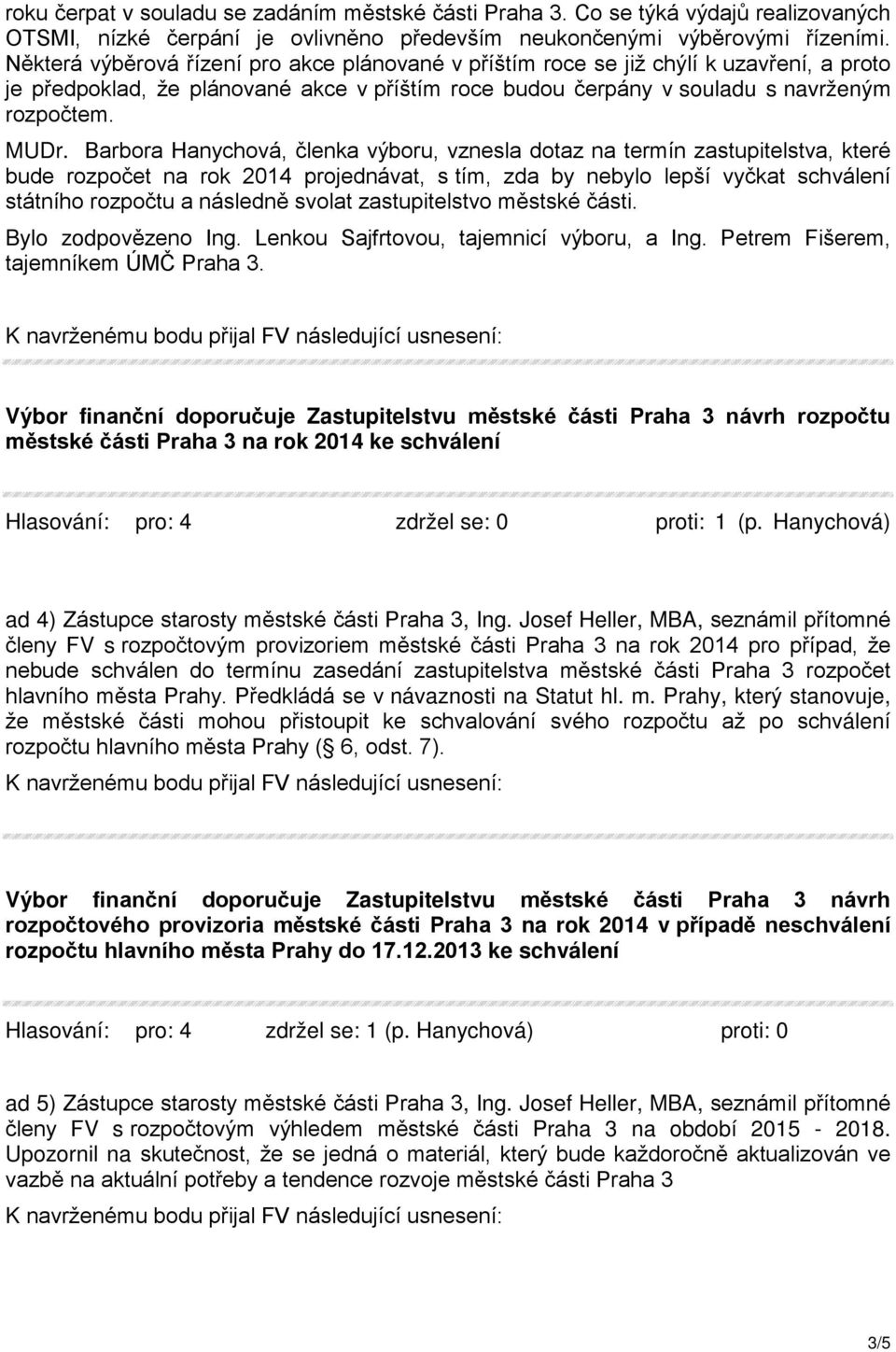 Barbora Hanychová, členka výboru, vznesla dotaz na termín zastupitelstva, které bude rozpočet na rok 2014 projednávat, s tím, zda by nebylo lepší vyčkat schválení státního rozpočtu a následně svolat