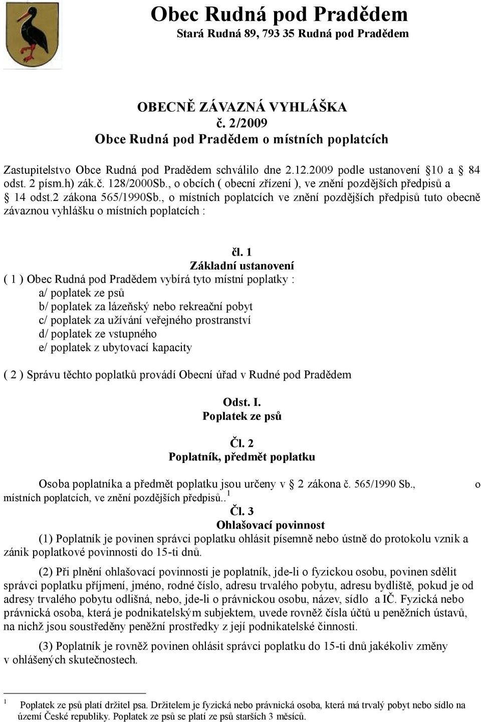 , o obcích ( obecní zřízení ), ve znění pozdějších předpisů a 14 odst.2 zákona 565/1990Sb., o místních poplatcích ve znění pozdějších předpisů tuto obecně závaznou vyhlášku o místních poplatcích : čl.