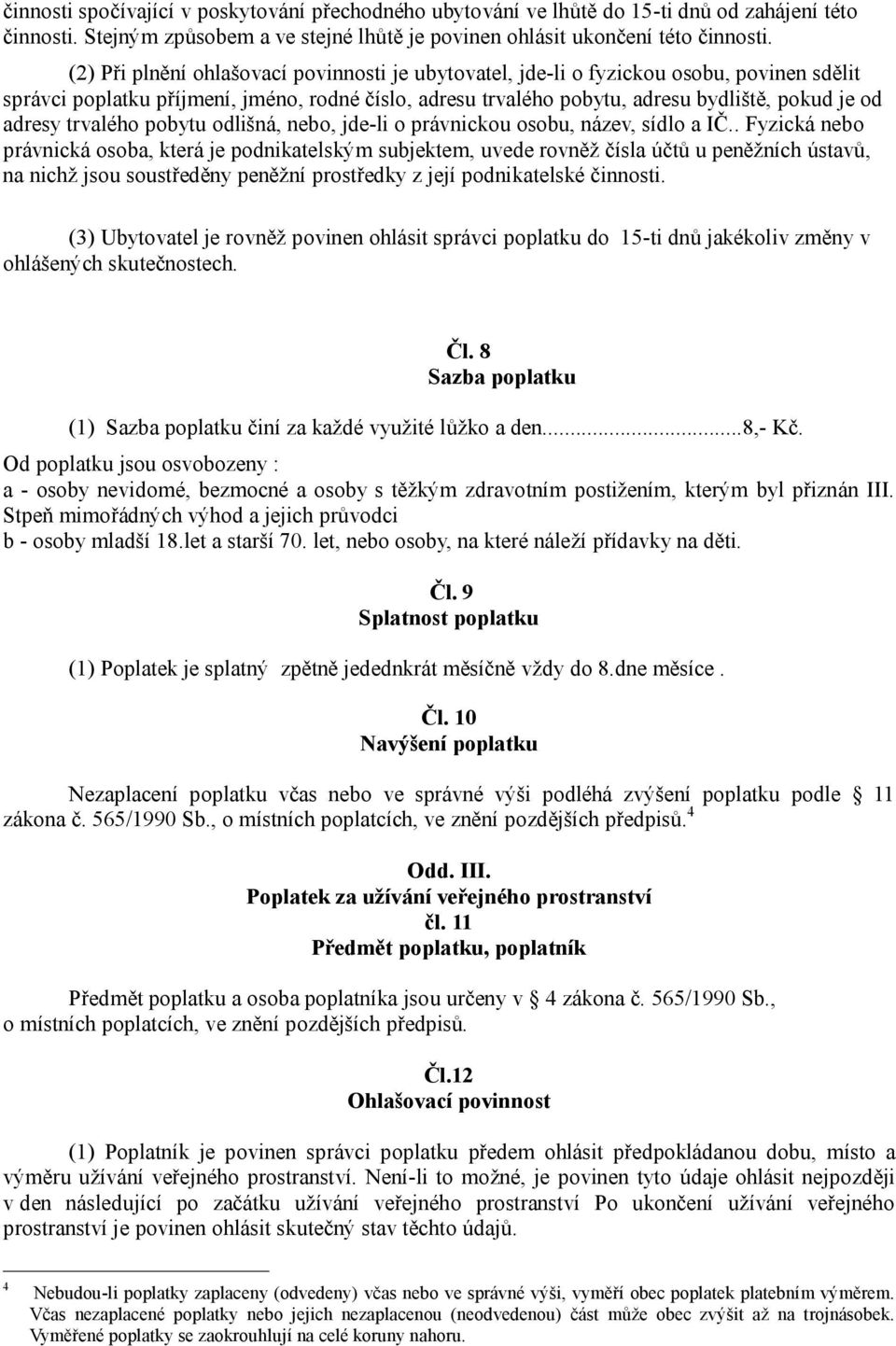 . Fyzická nebo (3) Ubytovatel je rovněž povinen ohlásit správci poplatku do 15-ti dnů jakékoliv změny v ohlášených skutečnostech. Čl.