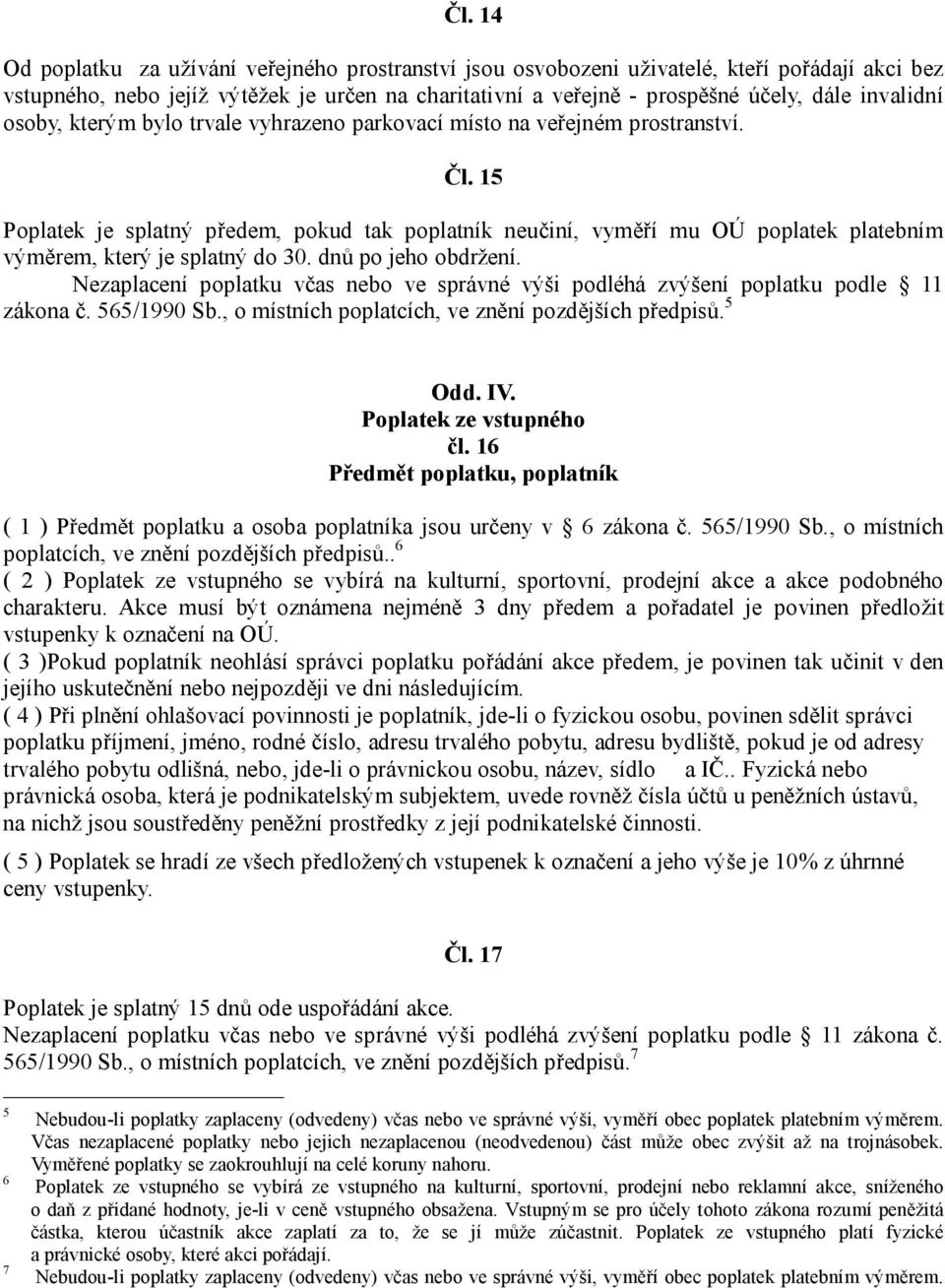 15 Poplatek je splatný předem, pokud tak poplatník neučiní, vyměří mu OÚ poplatek platebním výměrem, který je splatný do 30. dnů po jeho obdržení.