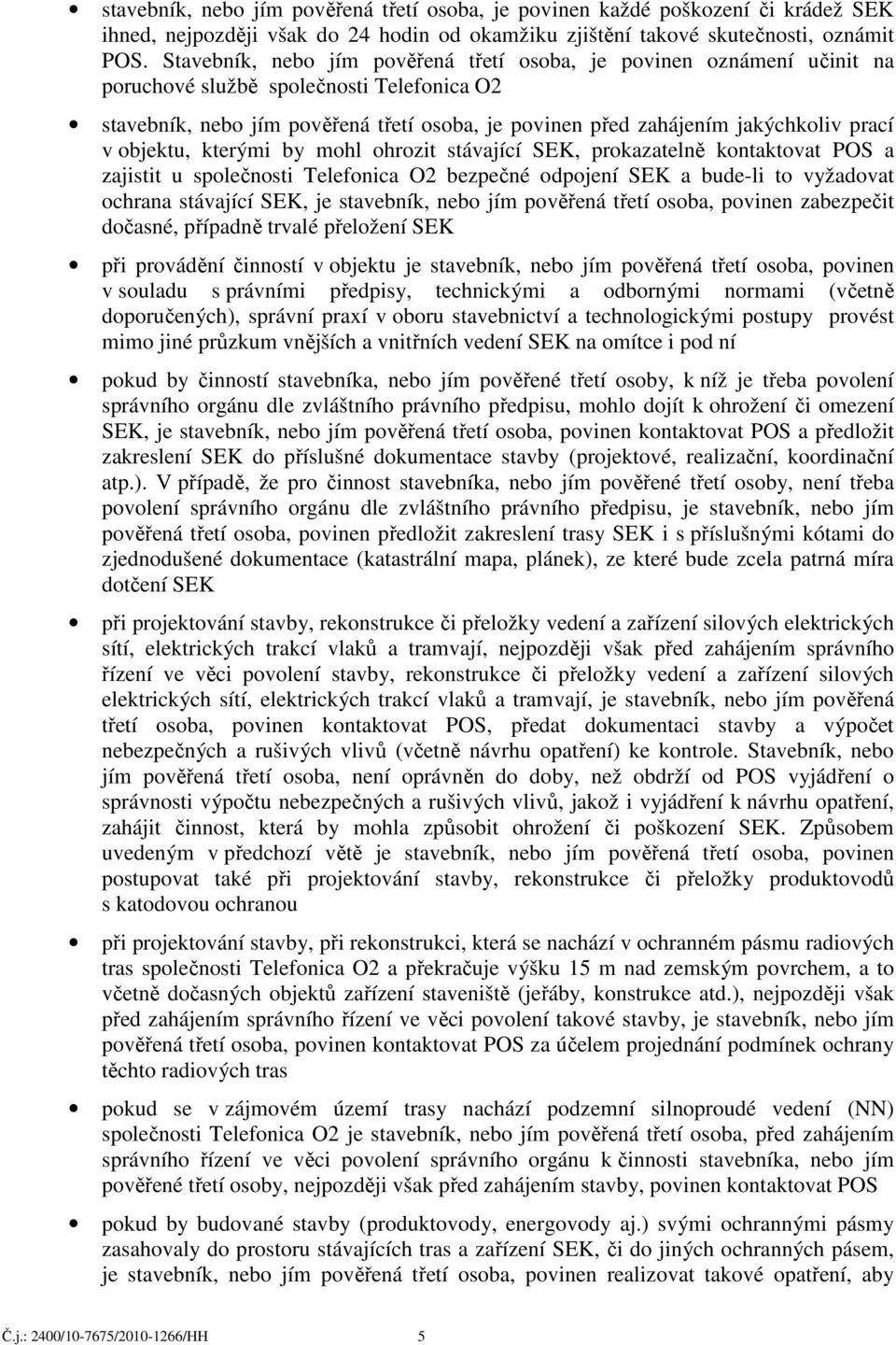 prací v objektu, kterými by mohl ohrozit stávající SEK, prokazatelně kontaktovat POS a zajistit u společnosti Telefonica O2 bezpečné odpojení SEK a bude-li to vyžadovat ochrana stávající SEK, je