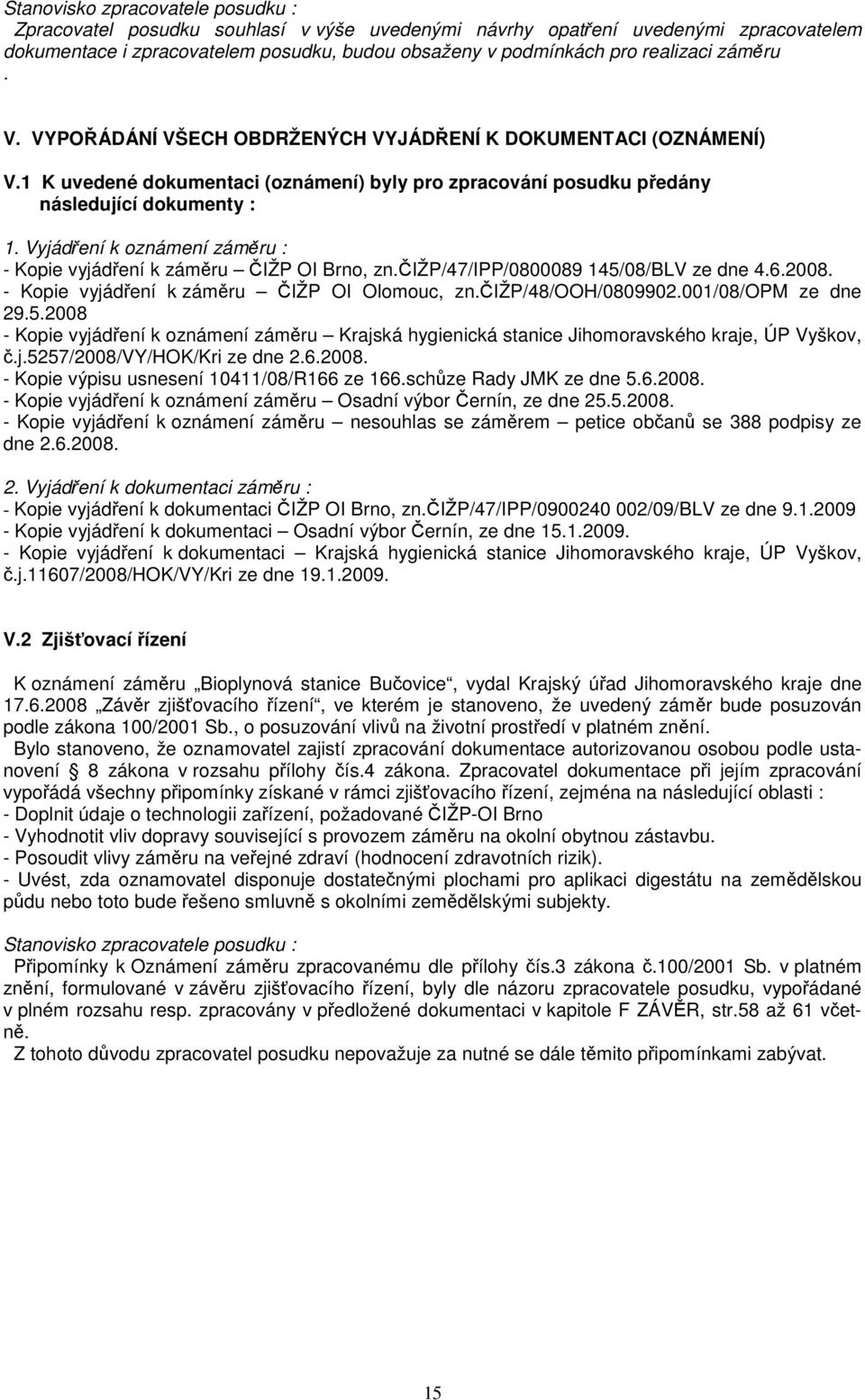 Vyjádření k oznámení záměru : - Kopie vyjádření k záměru ČIŽP OI Brno, zn.čižp/47/ipp/0800089 145/08/BLV ze dne 4.6.2008. - Kopie vyjádření k záměru ČIŽP OI Olomouc, zn.čižp/48/ooh/0809902.