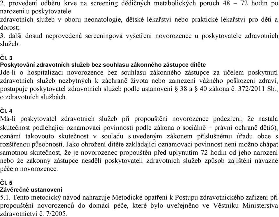 3 Poskytování zdravotních sluţeb bez souhlasu zákonného zástupce dítěte Jde-li o hospitalizaci novorozence bez souhlasu zákonného zástupce za účelem poskytnutí zdravotních služeb nezbytných k