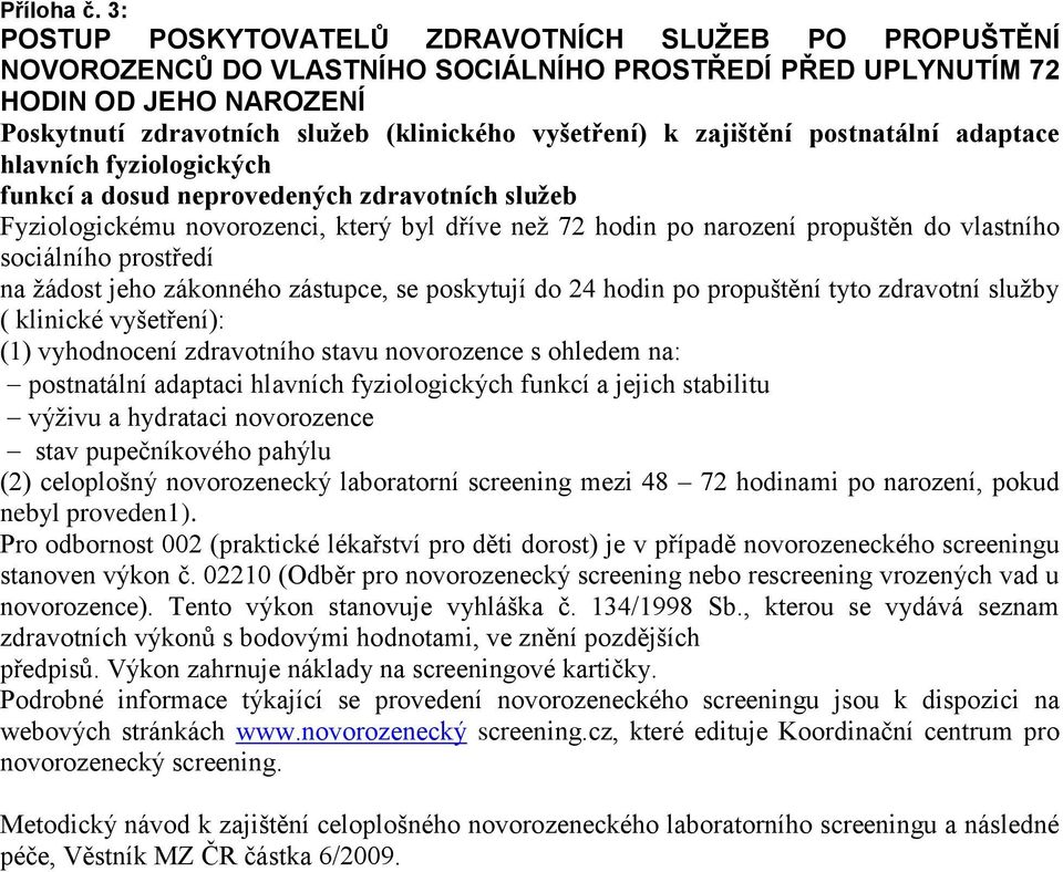 zajištění postnatální adaptace hlavních fyziologických funkcí a dosud neprovedených zdravotních služeb Fyziologickému novorozenci, který byl dříve než 72 hodin po narození propuštěn do vlastního