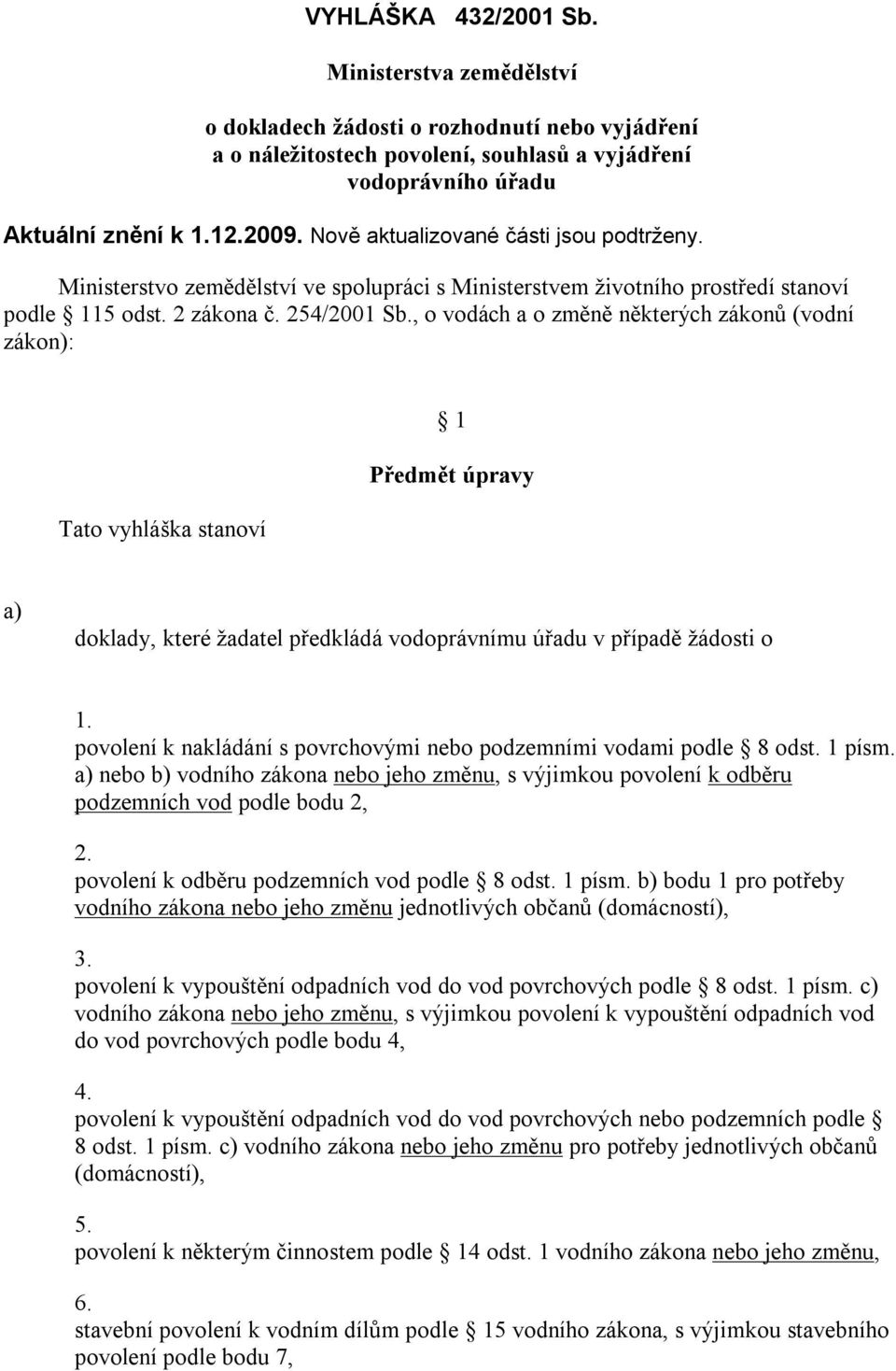 , o vodách a o změně některých zákonů (vodní zákon): Tato vyhláška stanoví 1 Předmět úpravy doklady, které žadatel předkládá vodoprávnímu úřadu v případě žádosti o 1.