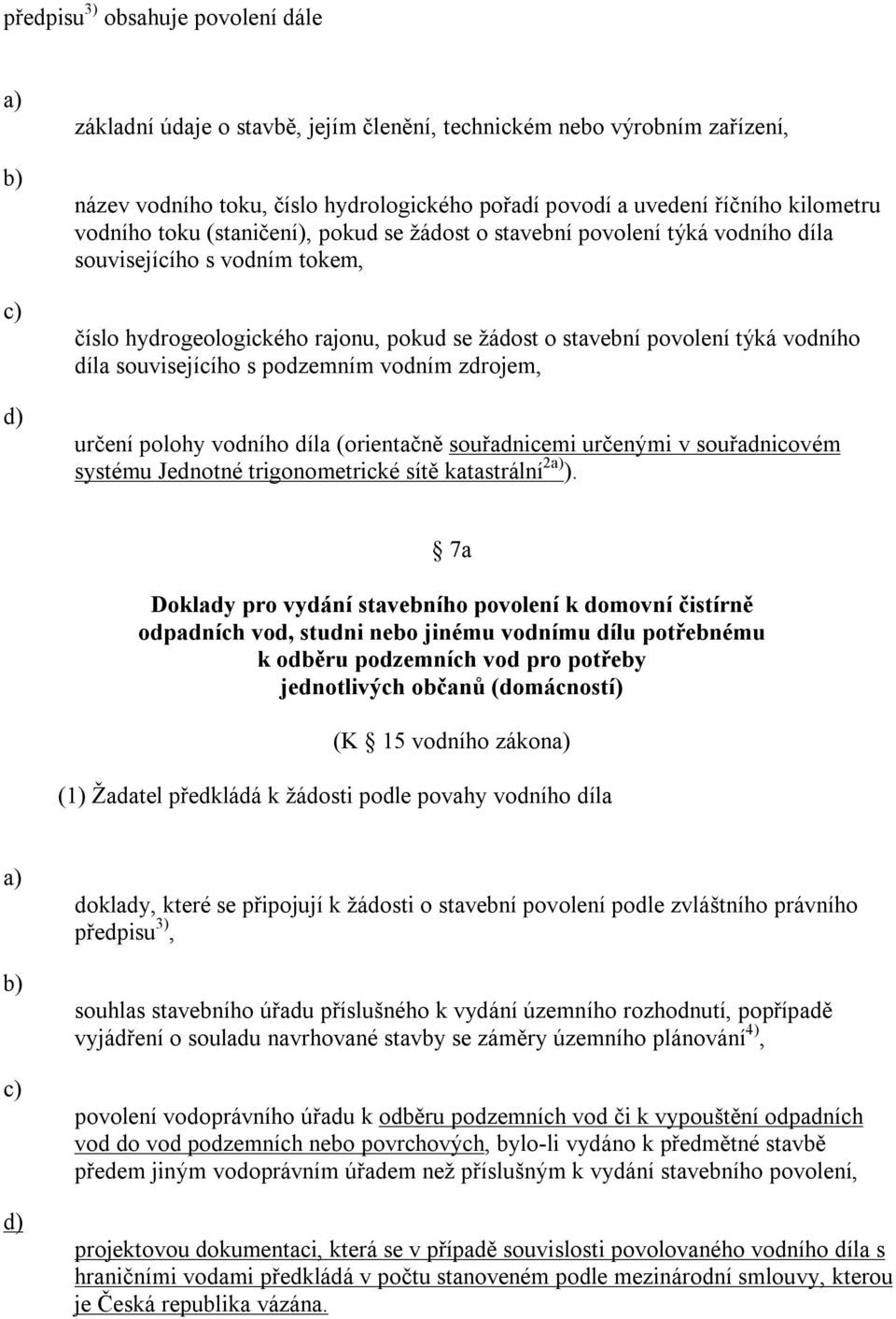 souvisejícího s podzemním vodním zdrojem, určení polohy vodního díla (orientačně souřadnicemi určenými v souřadnicovém systému Jednotné trigonometrické sítě katastrální 2 ).