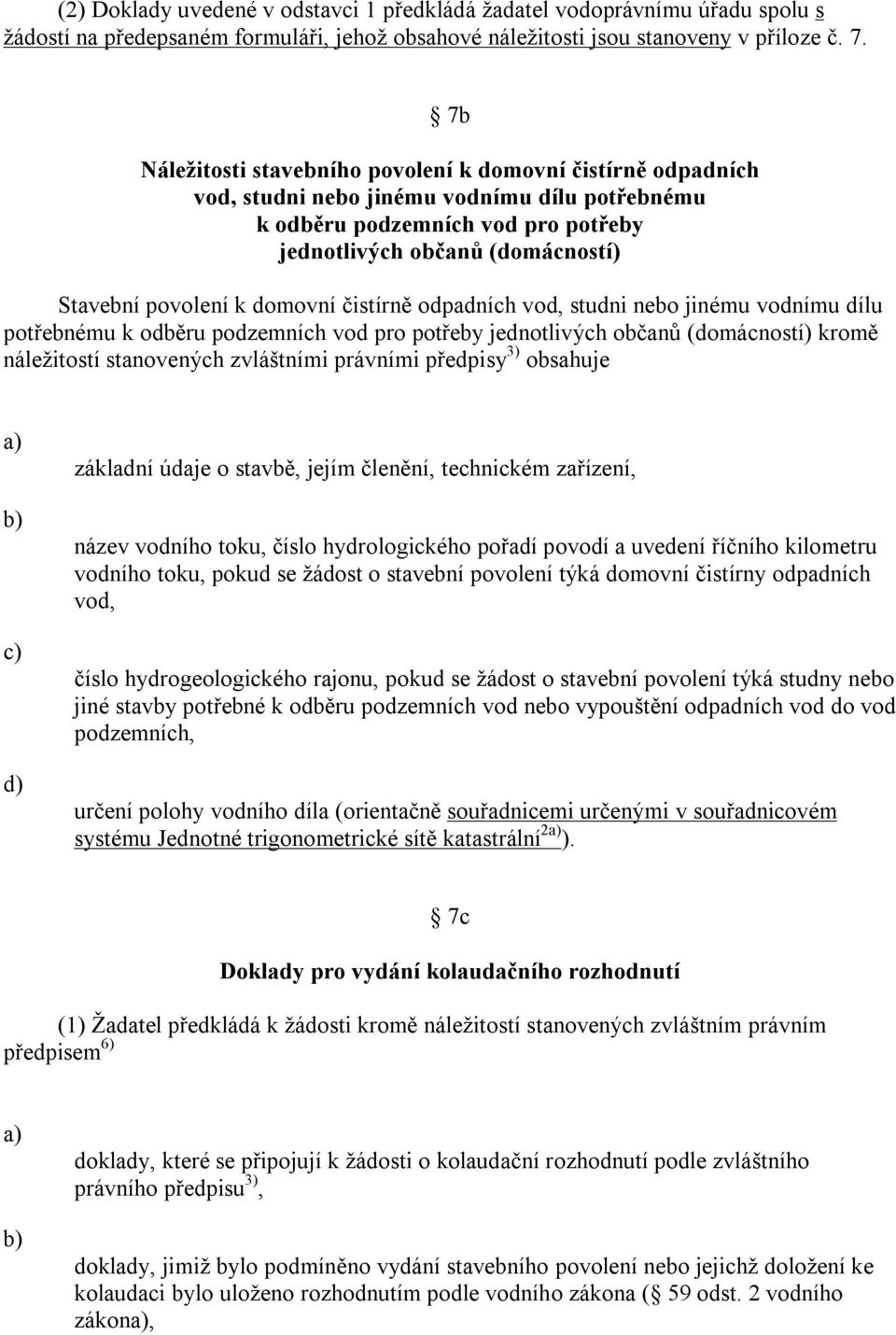 k domovní čistírně odpadních vod, studni nebo jinému vodnímu dílu potřebnému k odběru podzemních vod pro potřeby jednotlivých občanů (domácností) kromě náležitostí stanovených zvláštními právními