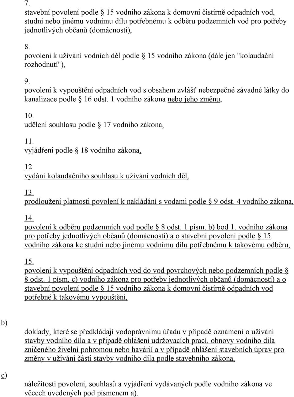 1 vodního zákona nebo jeho změnu, 10. udělení souhlasu podle 17 vodního zákona, 11. vyjádření podle 18 vodního zákona, 12. vydání kolaudačního souhlasu k užívání vodních děl, 13.