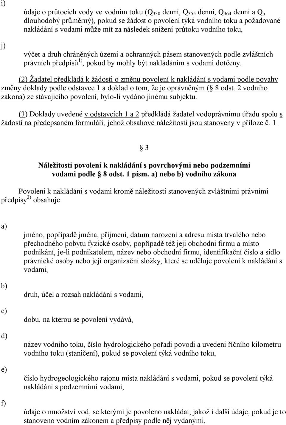 (2) Žadatel předkládá k žádosti o změnu povolení k nakládání s vodami podle povahy změny doklady podle odstavce 1 a doklad o tom, že je oprávněným ( 8 odst.