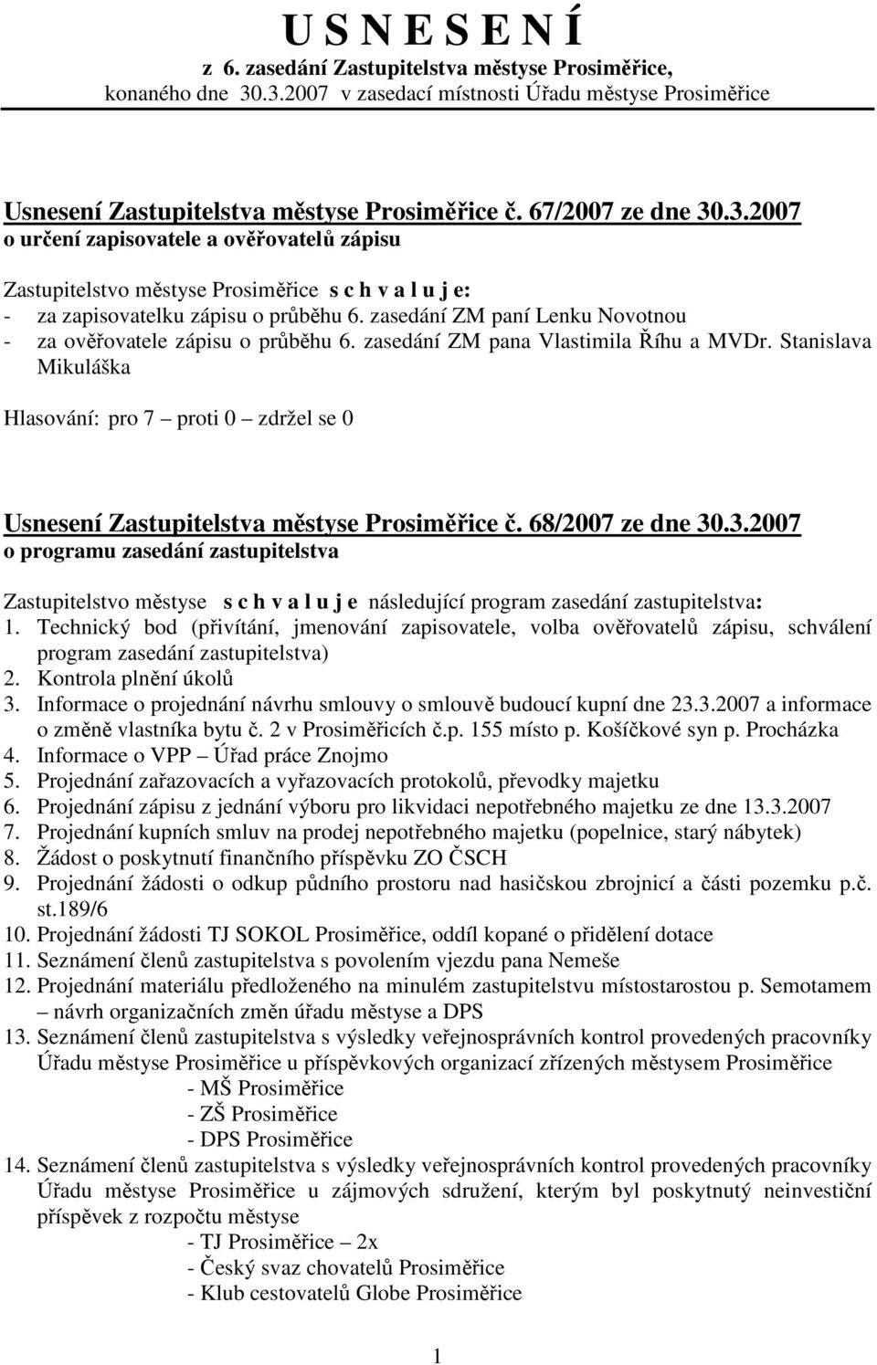 zasedání ZM paní Lenku Novotnou - za ověřovatele zápisu o průběhu 6. zasedání ZM pana Vlastimila Říhu a MVDr. Stanislava Mikuláška Usnesení Zastupitelstva městyse Prosiměřice č. 68/2007 ze dne 30