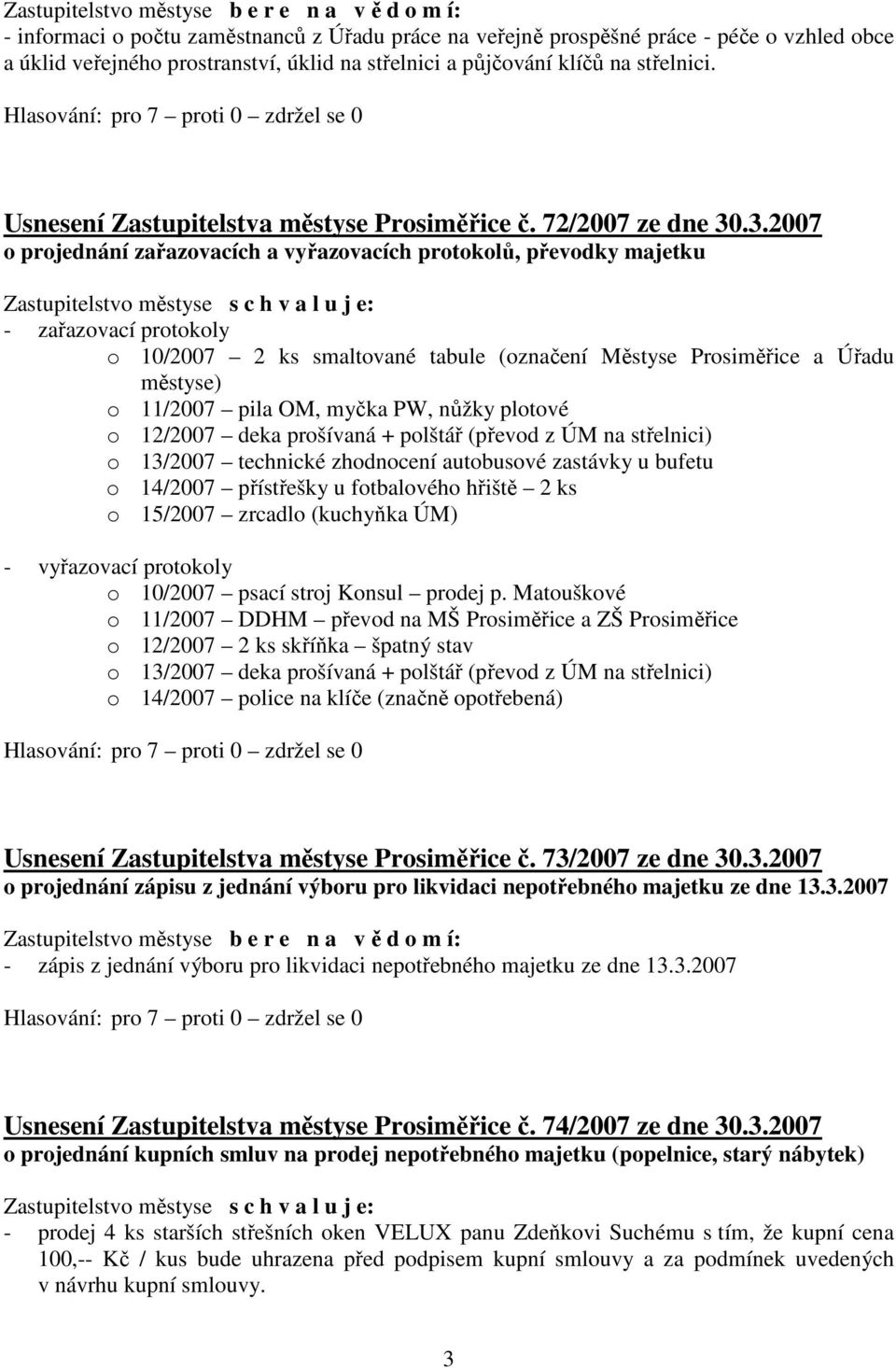 .3.2007 o projednání zařazovacích a vyřazovacích protokolů, převodky majetku Zastupitelstvo městyse s c h v a l u j e: - zařazovací protokoly o 10/2007 2 ks smaltované tabule (označení Městyse