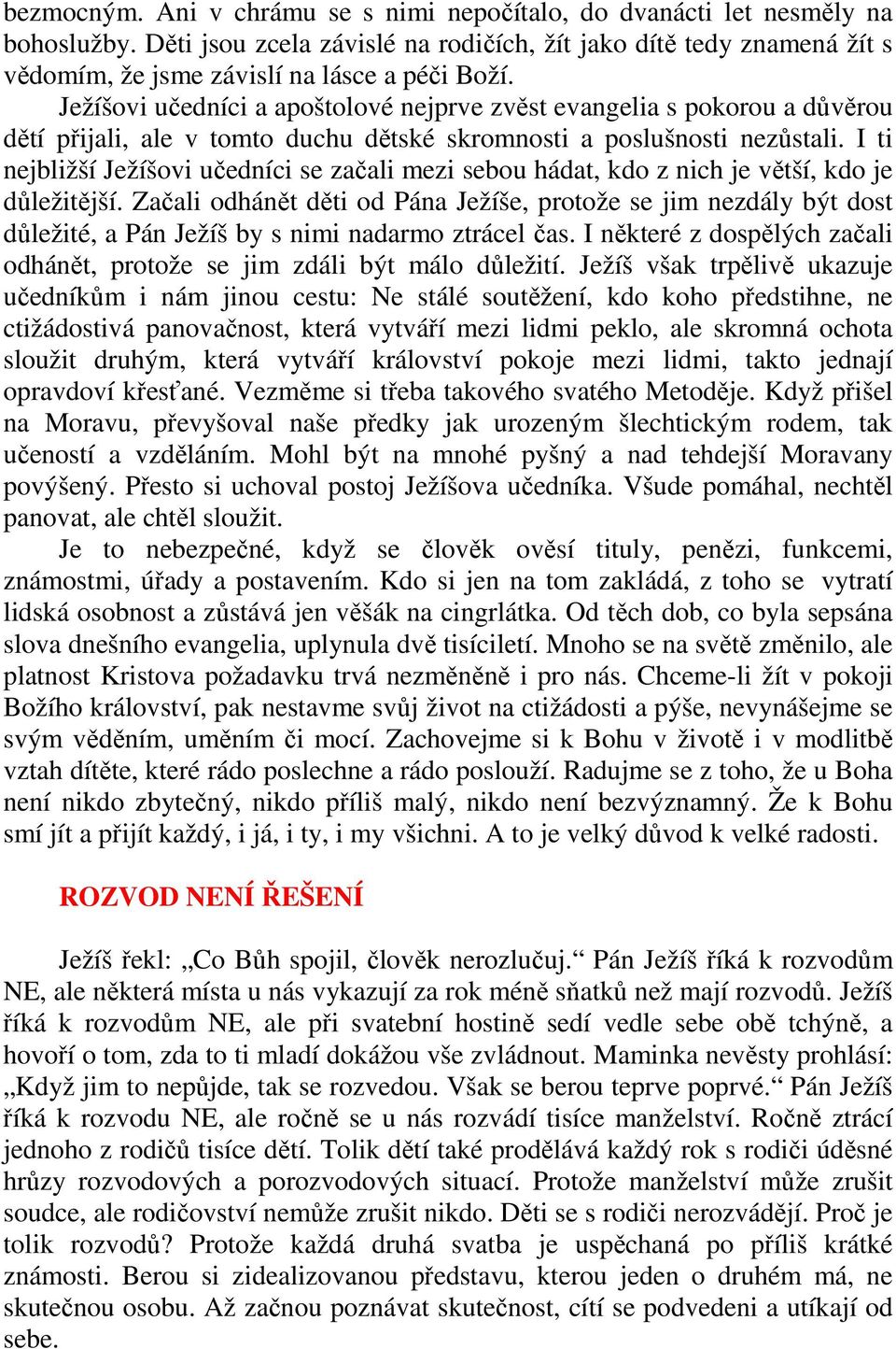 Ježíšovi učedníci a apoštolové nejprve zvěst evangelia s pokorou a důvěrou dětí přijali, ale v tomto duchu dětské skromnosti a poslušnosti nezůstali.