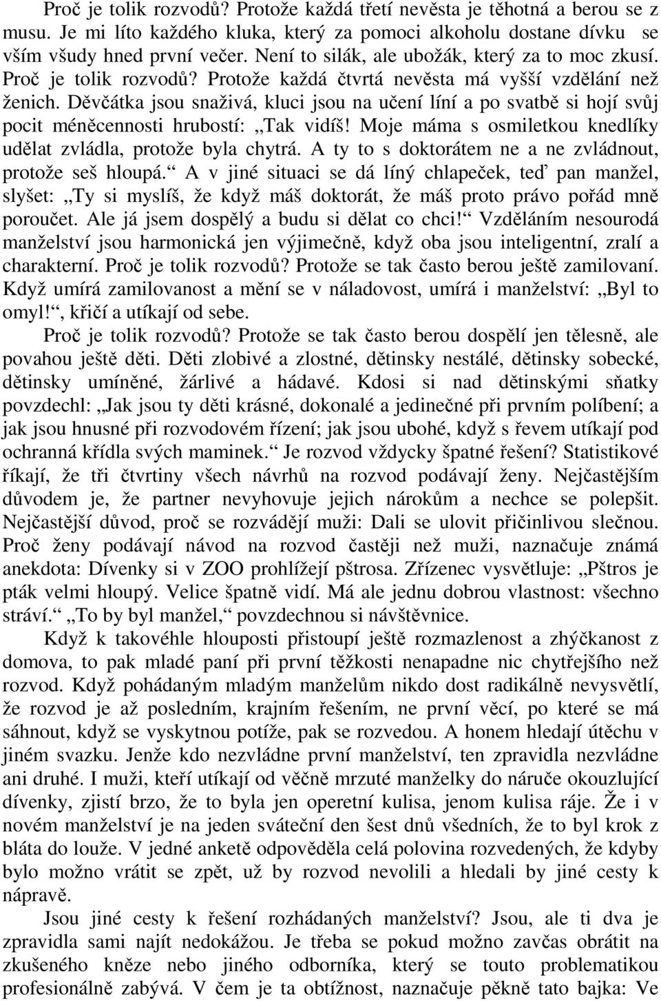 Děvčátka jsou snaživá, kluci jsou na učení líní a po svatbě si hojí svůj pocit méněcennosti hrubostí: Tak vidíš! Moje máma s osmiletkou knedlíky udělat zvládla, protože byla chytrá.