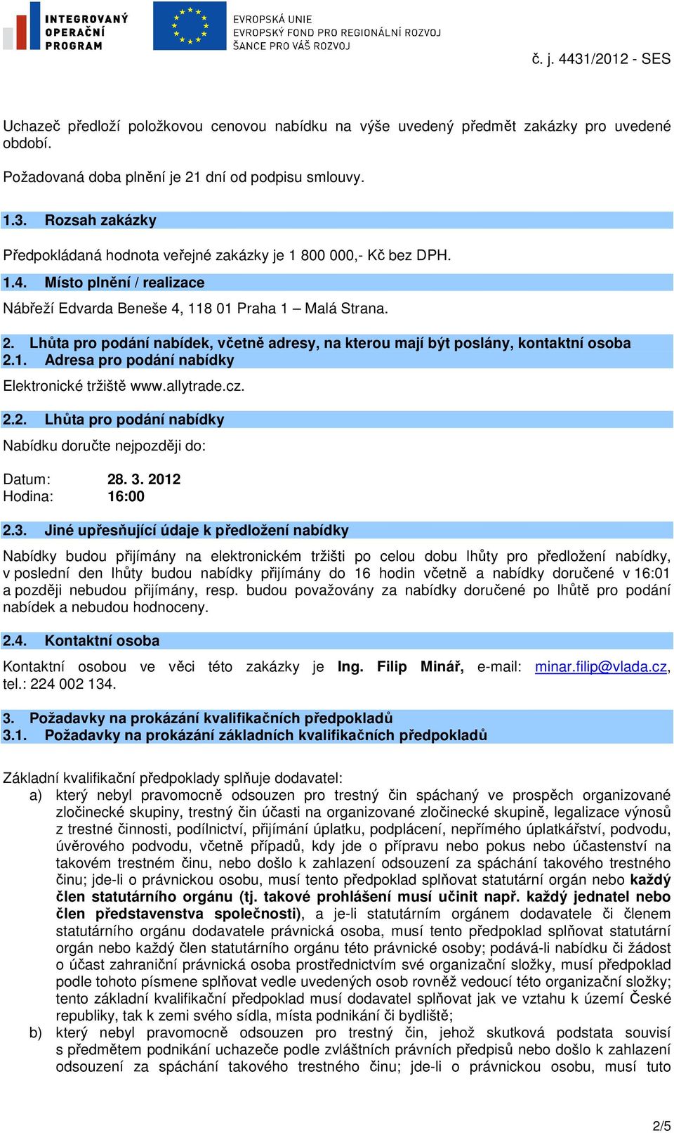 Lhůta pro podání nabídek, včetně adresy, na kterou mají být poslány, kontaktní osoba 2.1. Adresa pro podání nabídky Elektronické tržiště www.allytrade.cz. 2.2. Lhůta pro podání nabídky Nabídku doručte nejpozději do: Datum: 28.