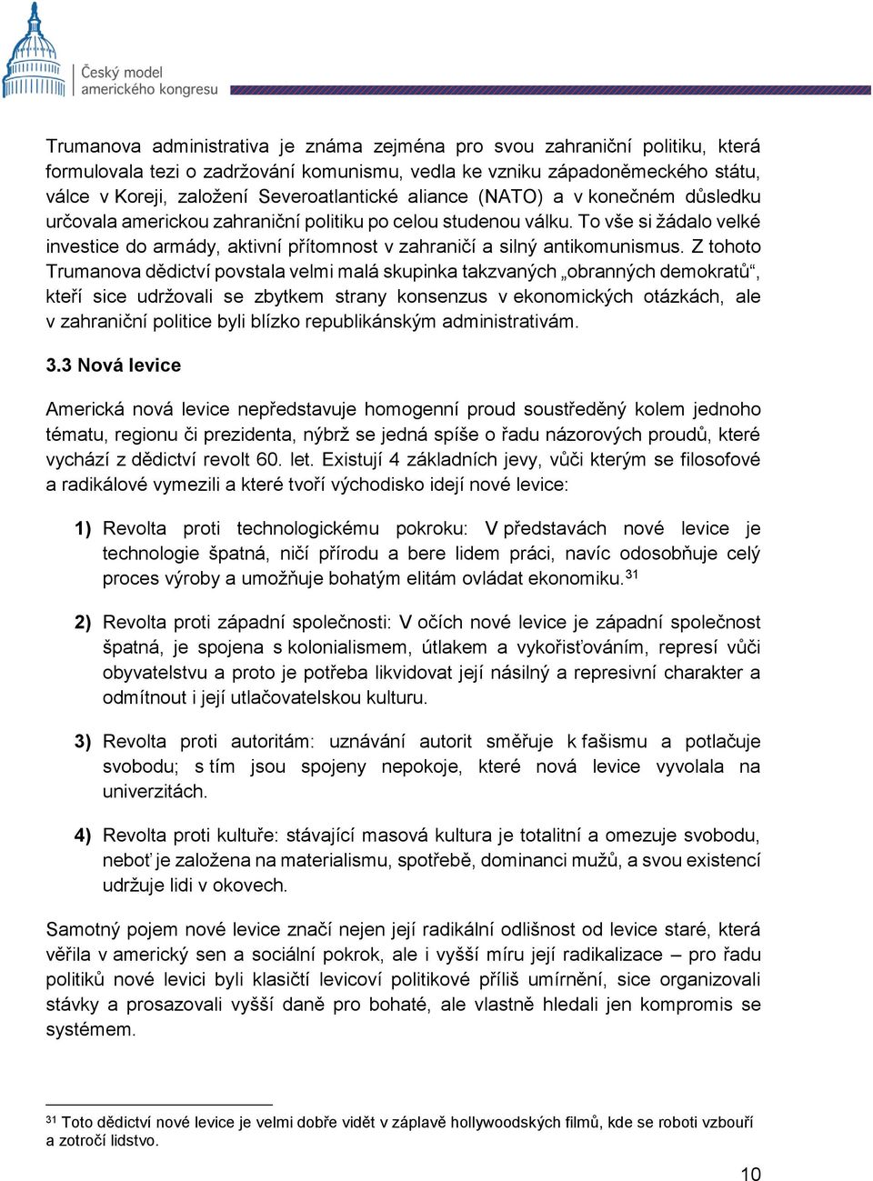 Z tohoto Trumanova dědictví povstala velmi malá skupinka takzvaných obranných demokratů, kteří sice udržovali se zbytkem strany konsenzus v ekonomických otázkách, ale v zahraniční politice byli