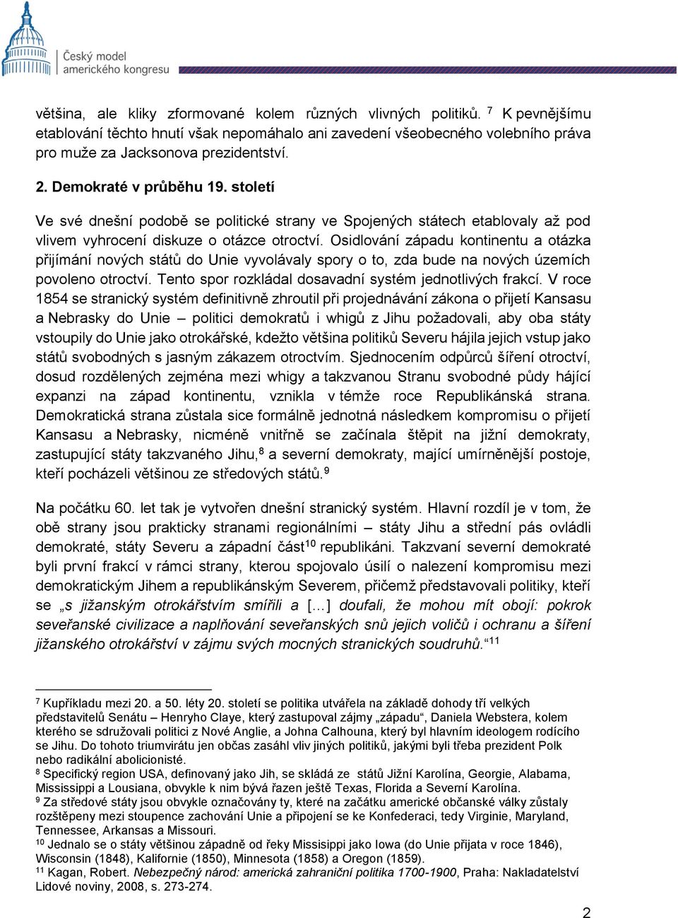 Osidlování západu kontinentu a otázka přijímání nových států do Unie vyvolávaly spory o to, zda bude na nových územích povoleno otroctví. Tento spor rozkládal dosavadní systém jednotlivých frakcí.