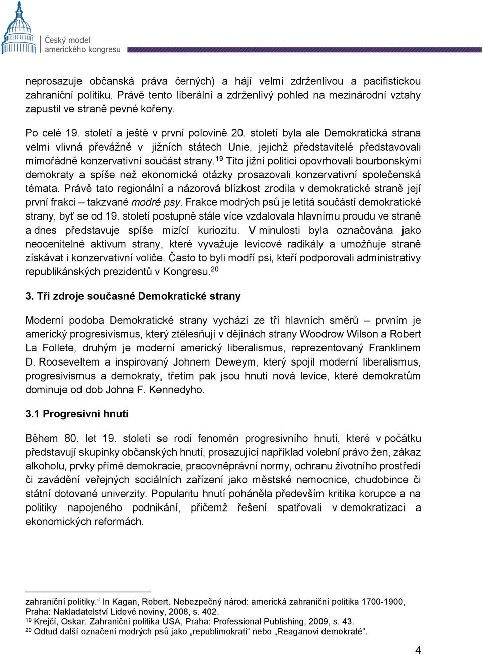 století byla ale Demokratická strana velmi vlivná převážně v jižních státech Unie, jejichž představitelé představovali mimořádně konzervativní součást strany.