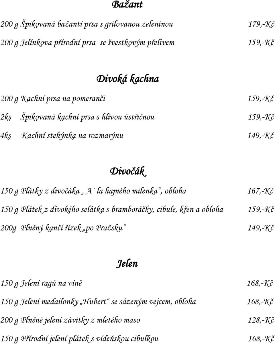 167,-Kč 150 g Plátek z divokého selátka s bramboráčky, cibule, křen a obloha 159,-Kč 200g Plněný kančí řízek po Pražsku 1 Jelen 150 g Jelení ragú na víně 168,-Kč 150