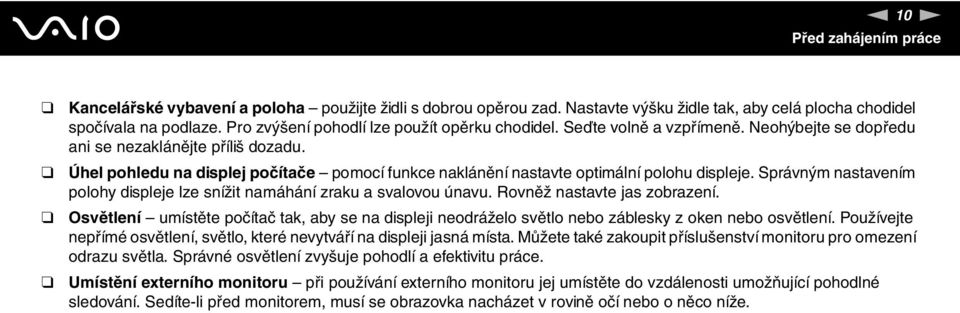 Úhel pohledu na displej počítače pomocí funkce naklánění nastavte optimální polohu displeje. Správným nastavením polohy displeje lze snížit namáhání zraku a svalovou únavu.