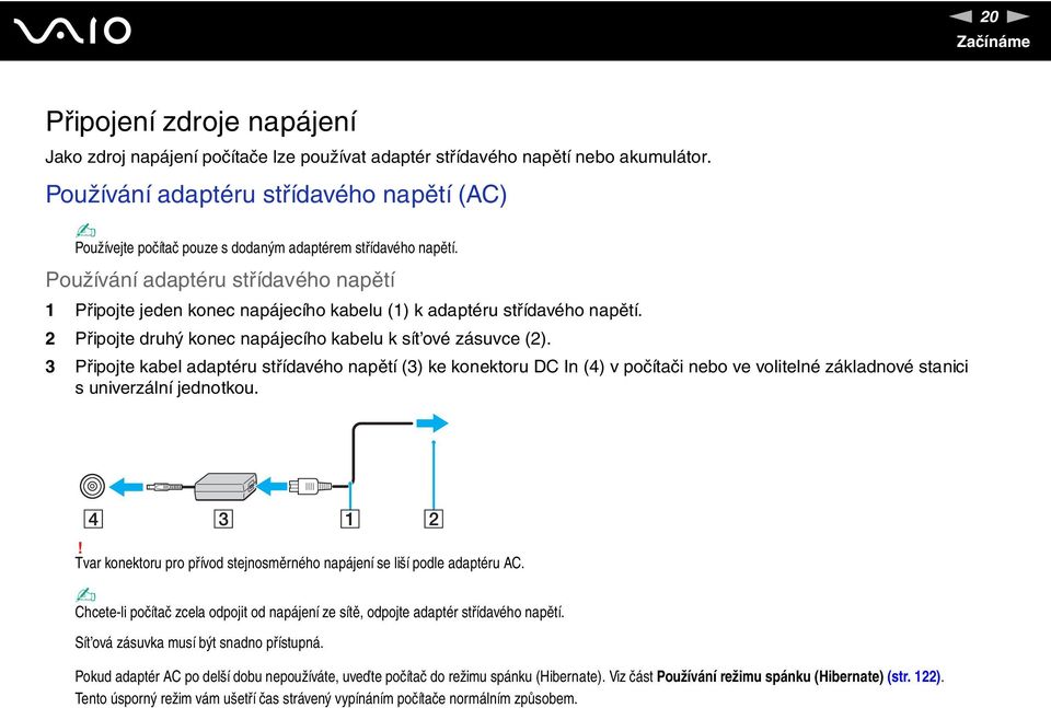 Používání adaptéru střídavého napětí 1 Připojte jeden konec napájecího kabelu (1) k adaptéru střídavého napětí. 2 Připojte druhý konec napájecího kabelu k sít ové zásuvce (2).